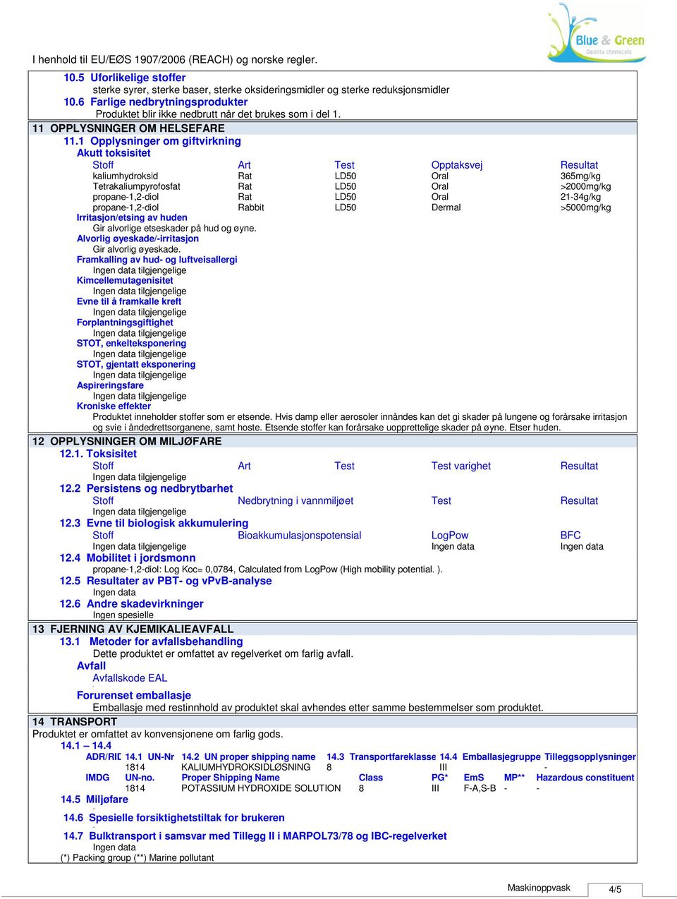 1 Opplysninger om giftvirkning Akutt toksisitet Stoff Art Test Opptaksvej Resultat kaliumhydroksid Tetrakaliumpyrofosfat propane1,2diol propane1,2diol Rabbit Dermal 365mg/kg >2000mg/kg 2134g/kg