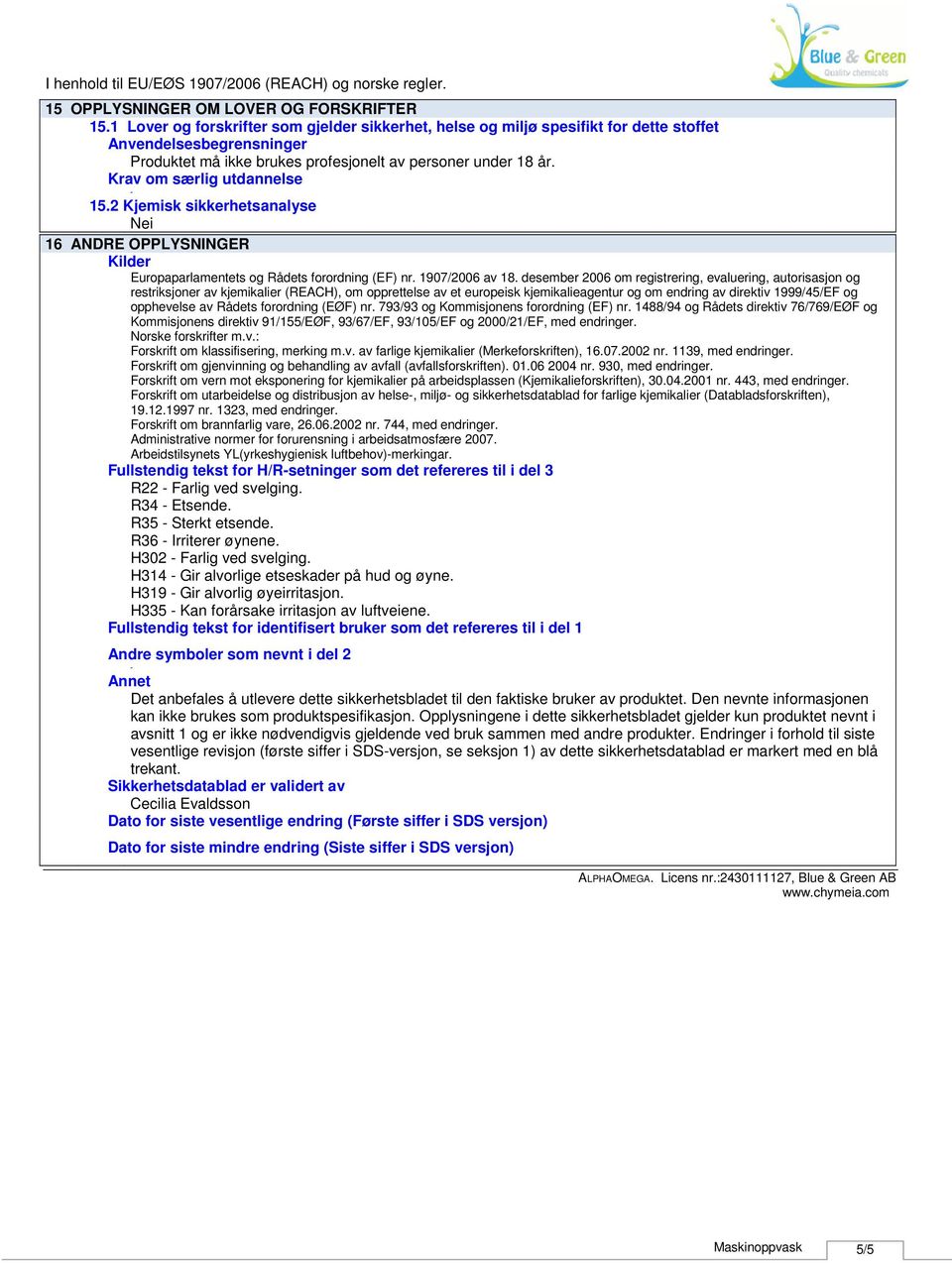 Krav om særlig utdannelse 15.2 Kjemisk sikkerhetsanalyse Nei 16 ANDRE OPPLYSNINGER Kilder Europaparlamentets og Rådets forordning (EF) nr. 1907/2006 av 18.
