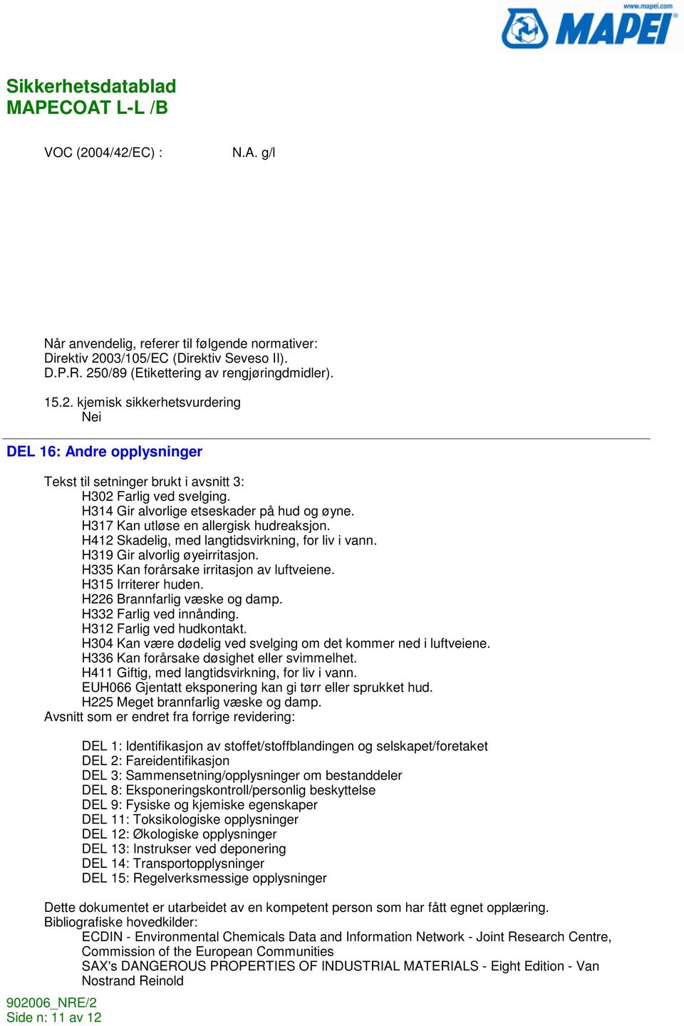 H335 Kan forårsake irritasjon av luftveiene. H315 Irriterer huden. H226 Brannfarlig væske og damp. H332 Farlig ved innånding. H312 Farlig ved hudkontakt.