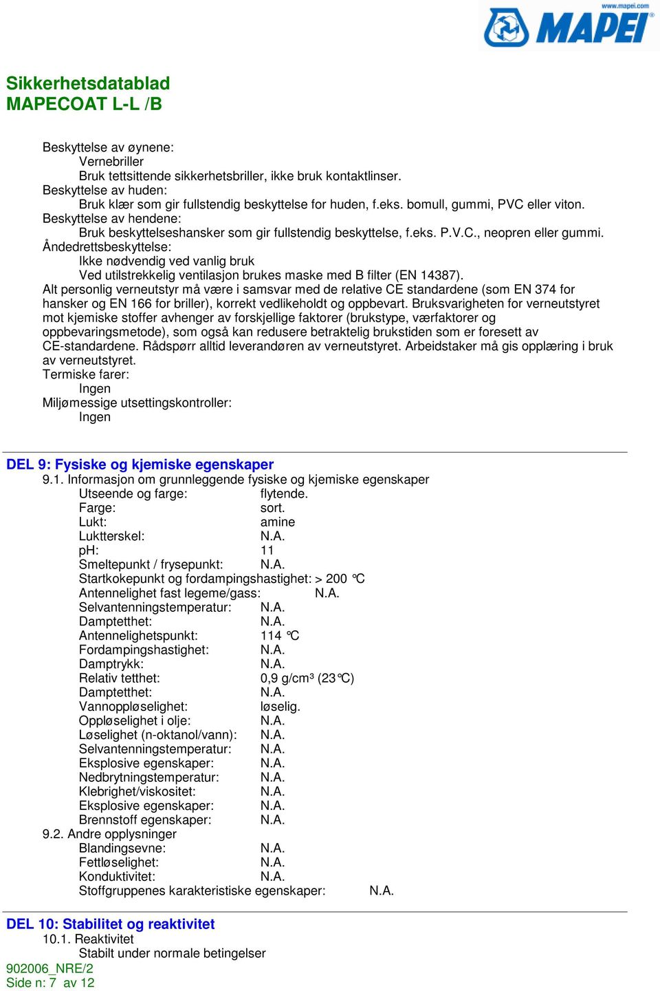 Åndedrettsbeskyttelse: Ikke nødvendig ved vanlig bruk Ved utilstrekkelig ventilasjon brukes maske med B filter (EN 14387).