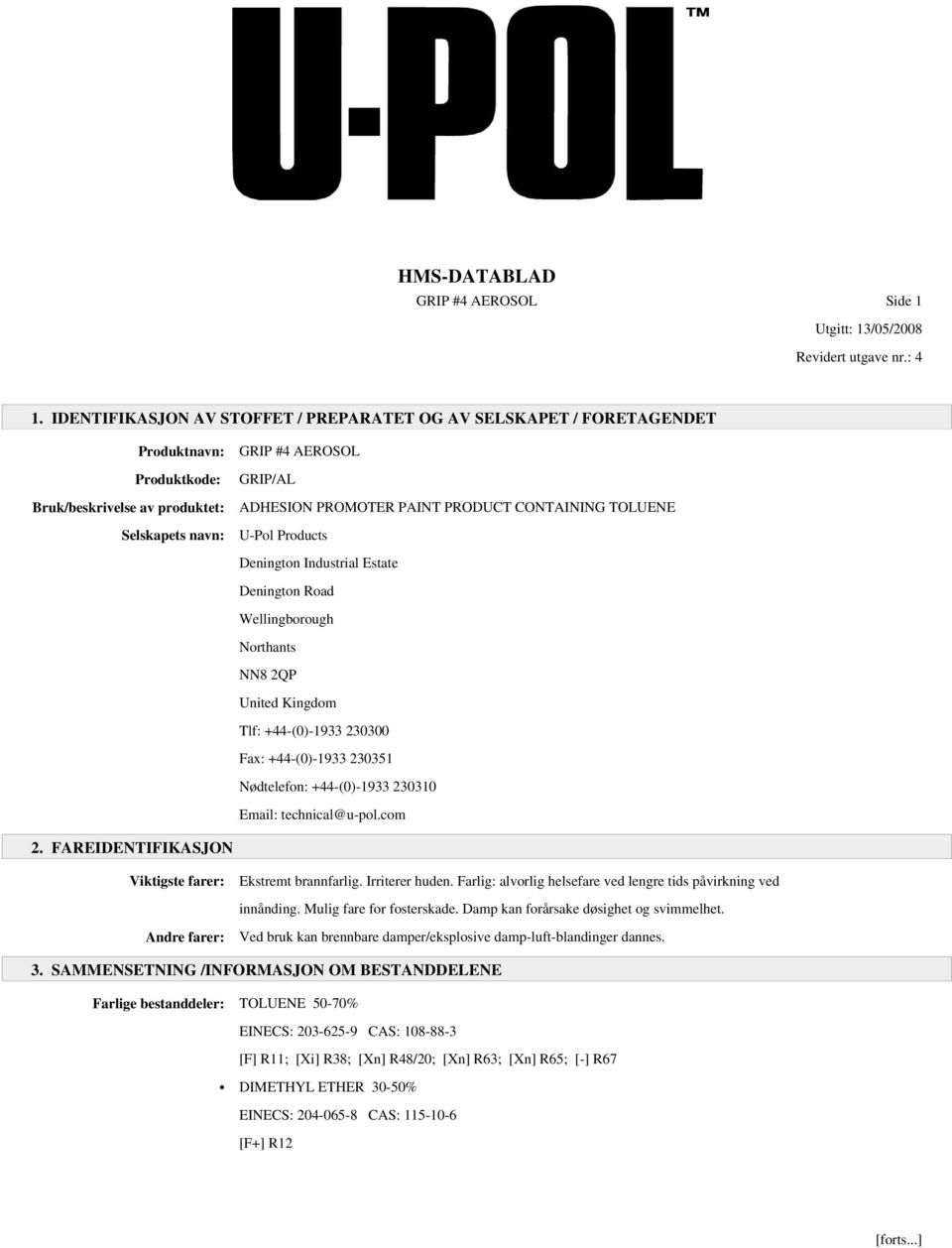 CONTAINING TOLUENE U-Pol Products Denington Industrial Estate Denington Road Wellingborough Northants NN8 2QP United Kingdom Tlf: +44-(0)-1933 230300 Fax: +44-(0)-1933 230351 Nødtelefon: +44-(0)-1933