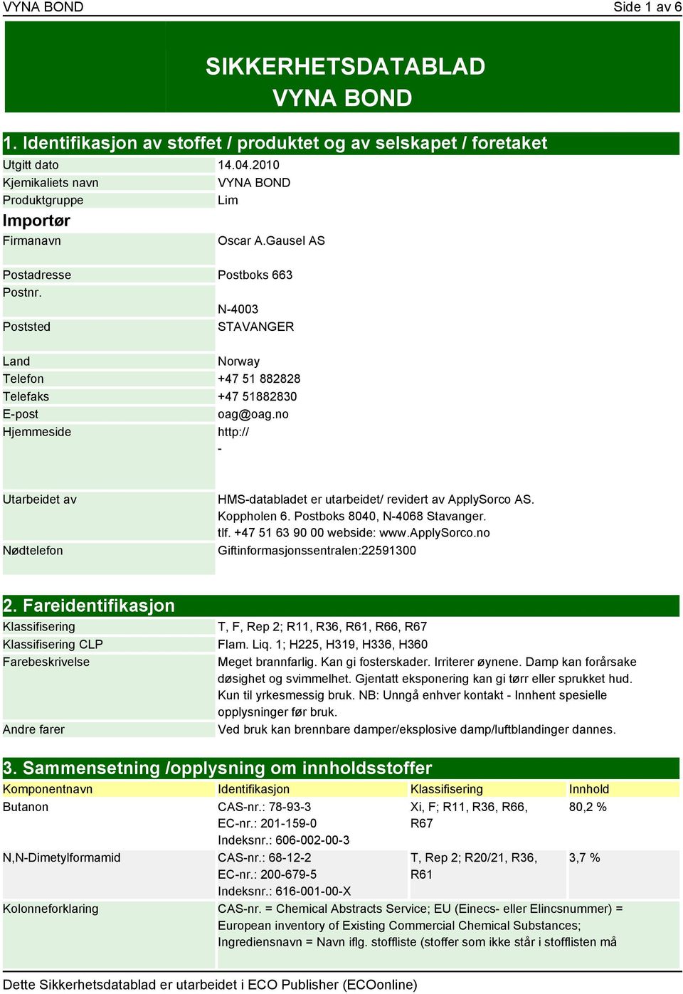 N-4003 Poststed STAVANGER Land Norway Telefon +47 51 882828 Telefaks +47 51882830 E-post oag@oag.