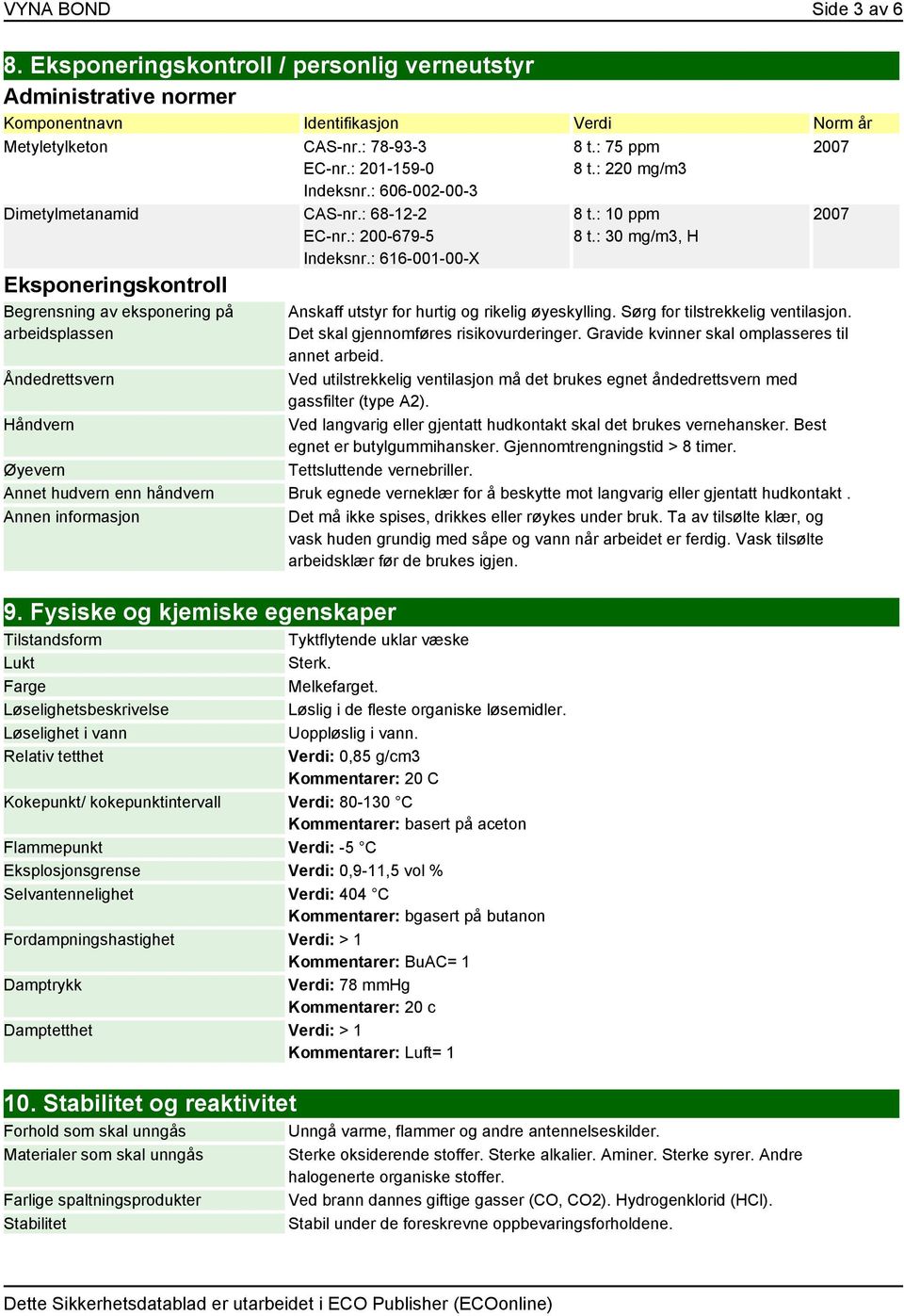 : 220 mg/m3 8 t.: 10 ppm 8 t.: 30 mg/m3, H 2007 2007 Anskaff utstyr for hurtig og rikelig øyeskylling. Sørg for tilstrekkelig ventilasjon. Det skal gjennomføres risikovurderinger.