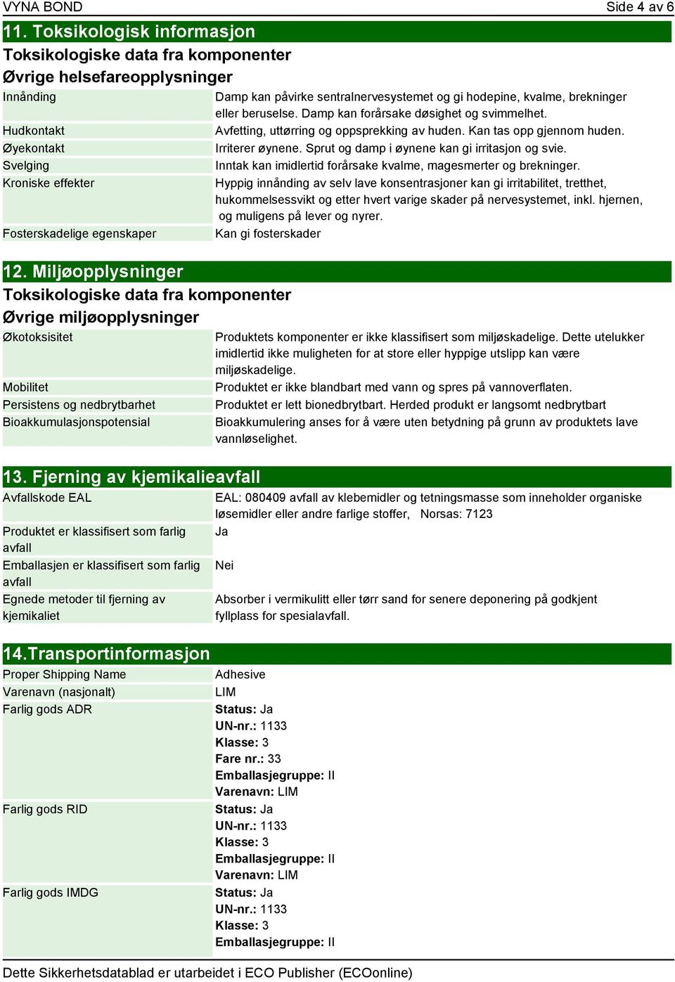 Miljøopplysninger Toksikologiske data fra komponenter Øvrige miljøopplysninger Økotoksisitet Mobilitet Persistens og nedbrytbarhet Bioakkumulasjonspotensial 13.