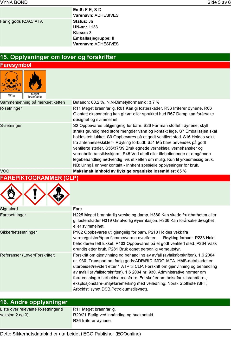 R36 Irriterer øynene. R66 Gjentatt eksponering kan gi tørr eller sprukket hud R67 Damp kan forårsake døsighet og svimmelhet S-setninger S2 Oppbevares utilgjengelig for barn.