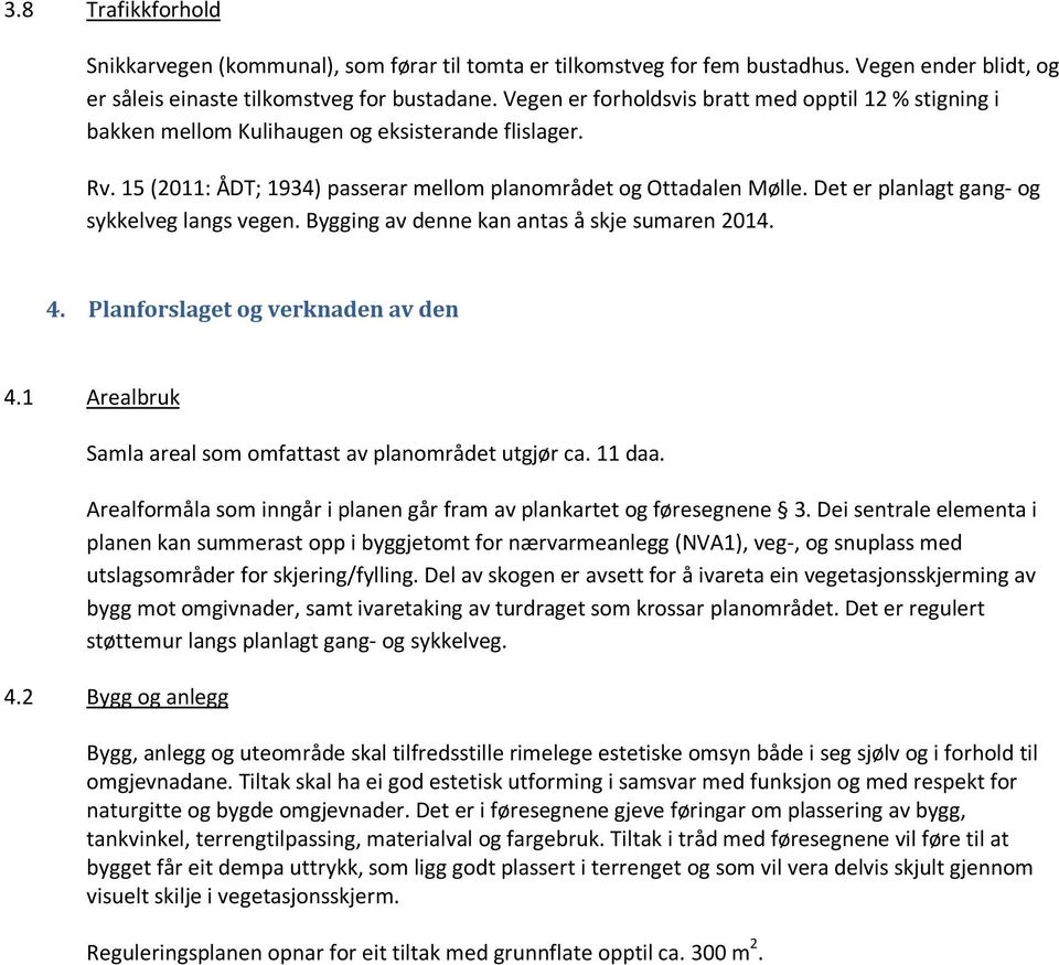 Det er planlagt gang- og sykkelveg langs vegen. Bygging av denne kan antas å skje sumaren 2014. 4. Planforslaget og verknaden av den 4.1 Arealbruk Samla areal som omfattast av planområdet utgjør ca.