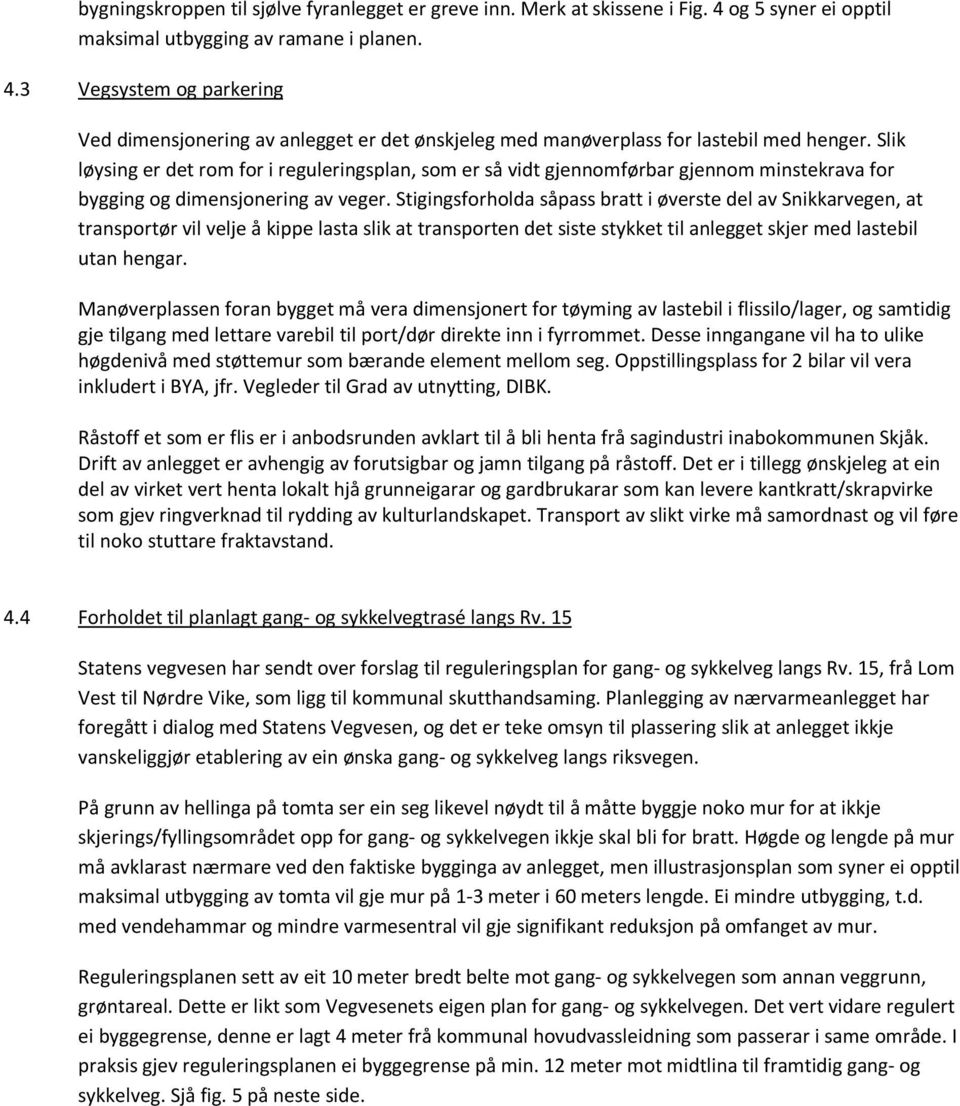 Stigingsforholda såpass bratt i øverste del av Snikkarvegen, at transportør vil velje å kippe lasta slik at transporten det siste stykket til anlegget skjer med lastebil utan hengar.