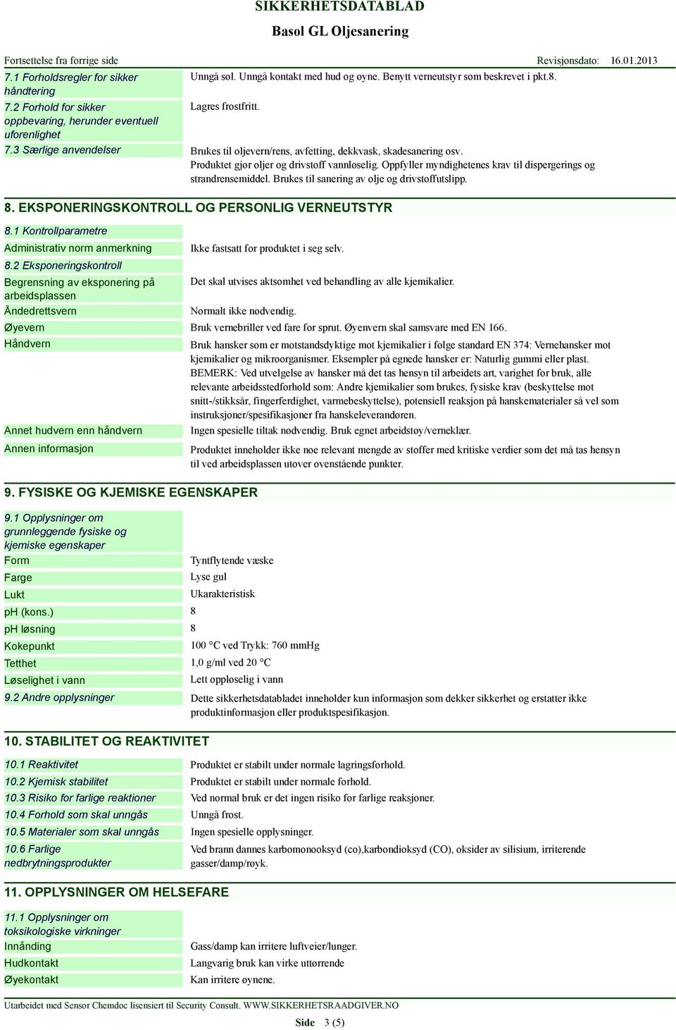 Oppfyller myndighetenes krav til dispergerings og strandrensemiddel. Brukes til sanering av olje og drivstoffutslipp. 8. EKSPONERINGSKONTROLL OG PERSONLIG VERNEUTSTYR 8.