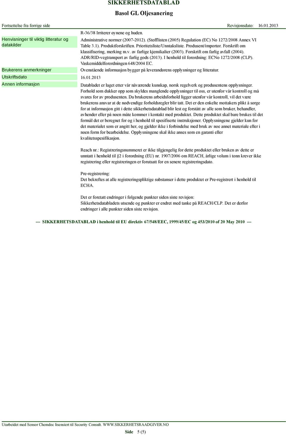 av farlige kjemikalier (2003). Forskrift om farlig avfall (2004). ADR/RID-vegtransport av farlig gods (2013). I henhold til forordning: ECNo 1272/2008 (CLP). Vaskemiddelforordningen 648/2004 EC.