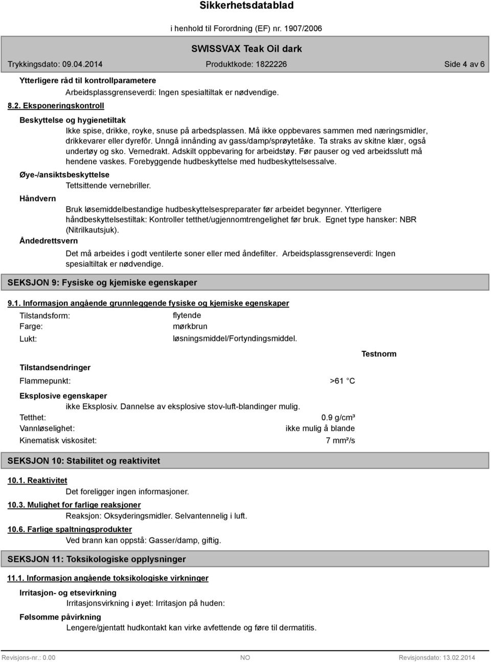 Ta straks av skitne klær, også undertøy og sko. Vernedrakt. Adskilt oppbevaring for arbeidstøy. Før pauser og ved arbeidsslutt må hendene vaskes. Forebyggende hudbeskyttelse med hudbeskyttelsessalve.