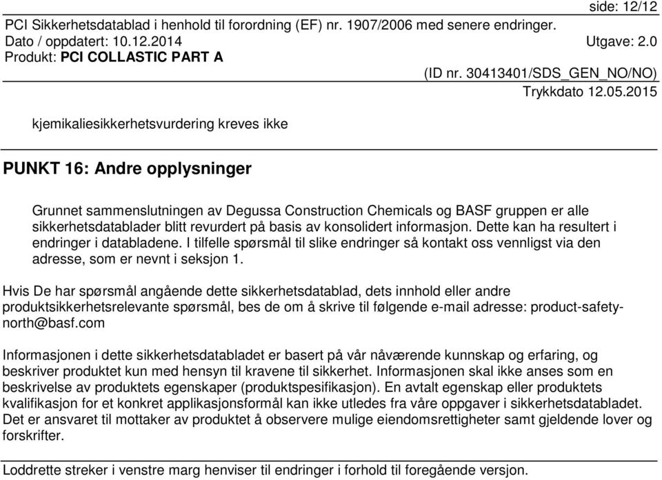 basis av konsolidert informasjon. Dette kan ha resultert i endringer i databladene. I tilfelle spørsmål til slike endringer så kontakt oss vennligst via den adresse, som er nevnt i seksjon 1.