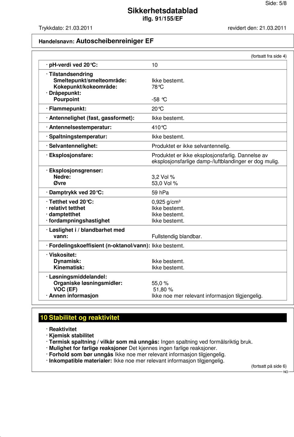 Selvantennelighet: Produktet er ikke selvantennelig. (fortsatt fra side 4) Eksplosjonsfare: Produktet er ikke eksplosjonsfarlig. Dannelse av eksplosjonsfarlige damp-/luftblandinger er dog mulig.