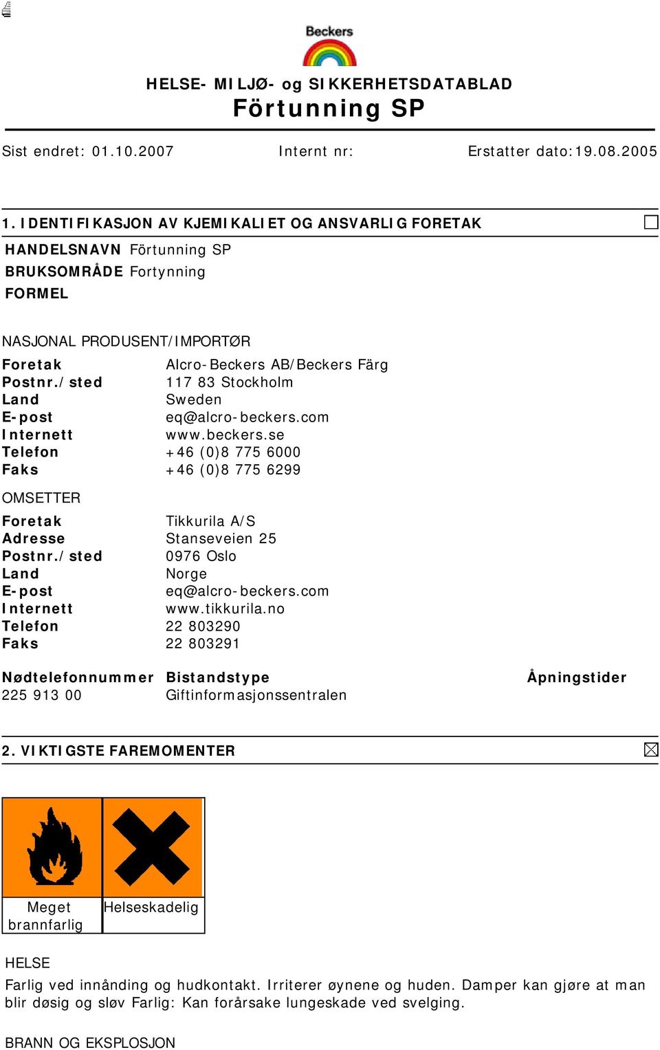 /sted 117 83 Stockholm Land Sweden E-post eq@alcro-beckers.com Internett www.beckers.se Telefon +46 (0)8 775 6000 Faks +46 (0)8 775 6299 OMSETTER Foretak Tikkurila A/S Adresse Stanseveien 25 Postnr.