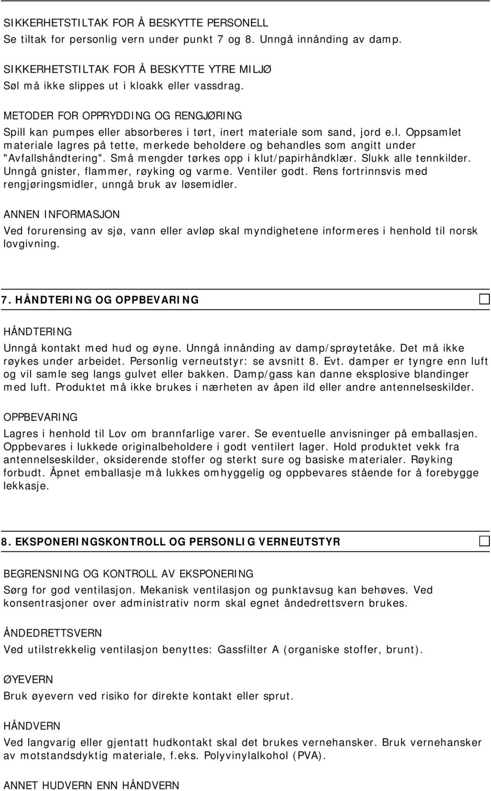 METODER FOR OPPRYDDING OG RENGJØRING Spill kan pumpes eller absorberes i tørt, inert materiale som sand, jord e.l. Oppsamlet materiale lagres på tette, merkede beholdere og behandles som angitt under "Avfallshåndtering".