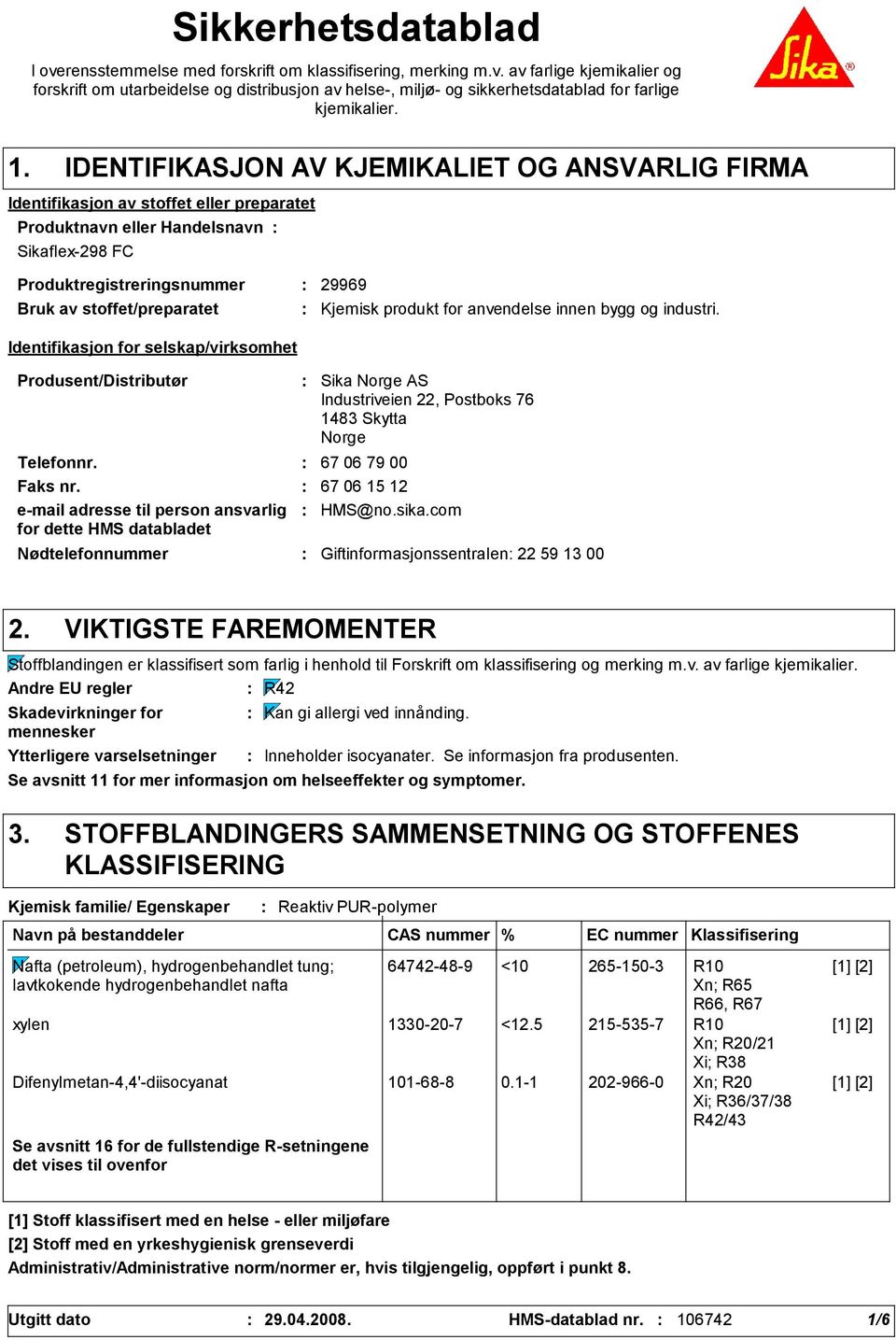 stoffet/preparatet Identifikasjon for selskap/virksomhet Produsent/Distributør Nødtelefonnummer Sika Norge AS Industriveien 22, Postboks 76 1483 Skytta Norge Telefonnr. 67 06 79 00 Faks nr.