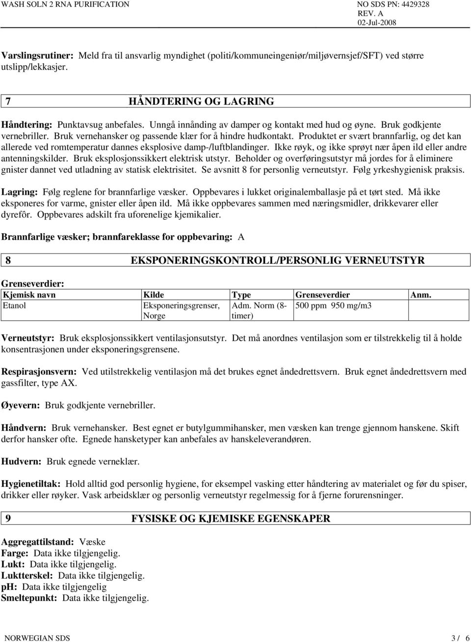 Produktet er svært brannfarlig, og det kan allerede ved romtemperatur dannes eksplosive damp-/luftblandinger. Ikke røyk, og ikke sprøyt nær åpen ild eller andre antenningskilder.