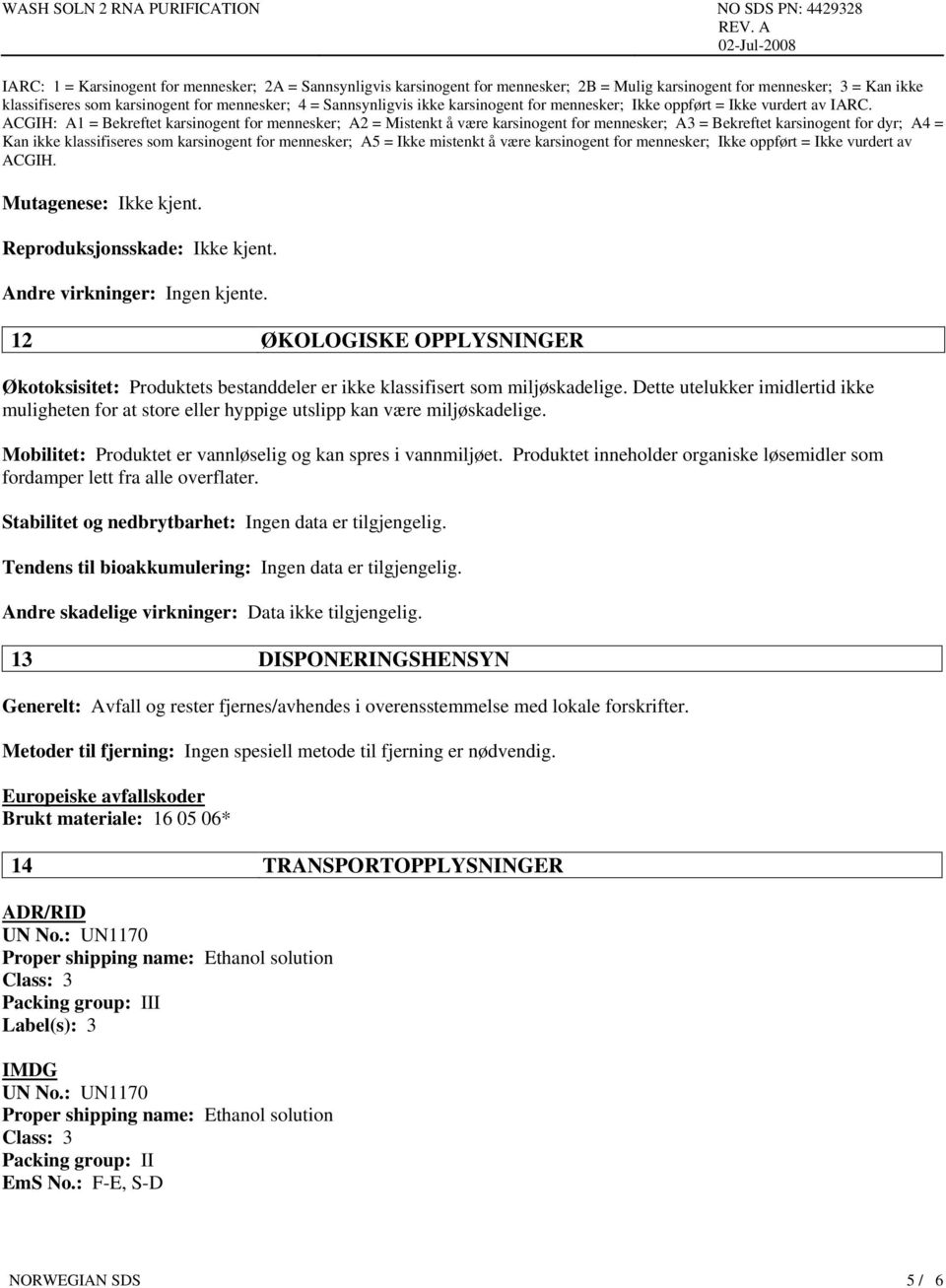 ACGIH: A1 = Bekreftet karsinogent for mennesker; A2 = Mistenkt å være karsinogent for mennesker; A3 = Bekreftet karsinogent for dyr; A4 = Kan ikke klassifiseres som karsinogent for mennesker; A5 =