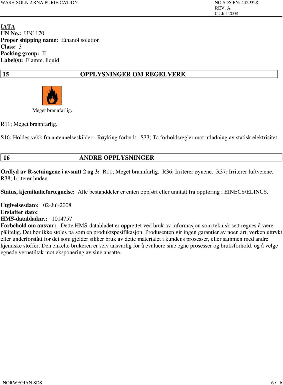 16 ANDRE OPPLYSNINGER Ordlyd av R-setningene i avsnitt 2 og 3: R11; Meget brannfarlig. R36; Irriterer øynene. R37; Irriterer luftveiene. R38; Irriterer huden.