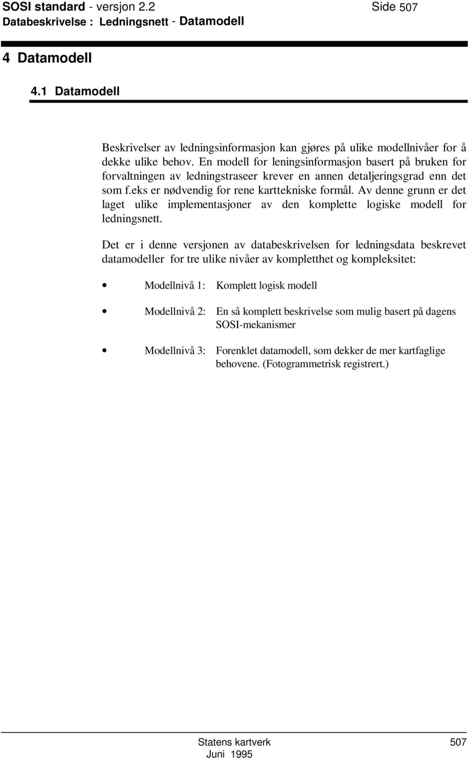 En modell for leningsinformasjon basert på bruken for forvaltningen av ledningstraseer krever en annen detaljeringsgrad enn det som f.eks er nødvendig for rene karttekniske formål.