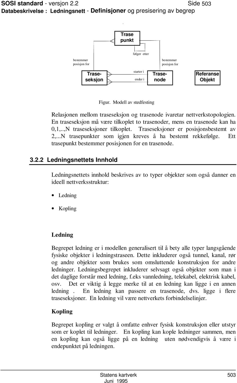 Modell av stedfesting Relasjonen mellom traseseksjon og trasenode ivaretar nettverkstopologien. En traseseksjon må være tilkoplet to trasenoder, mens en trasenode kan ha 0,1,.