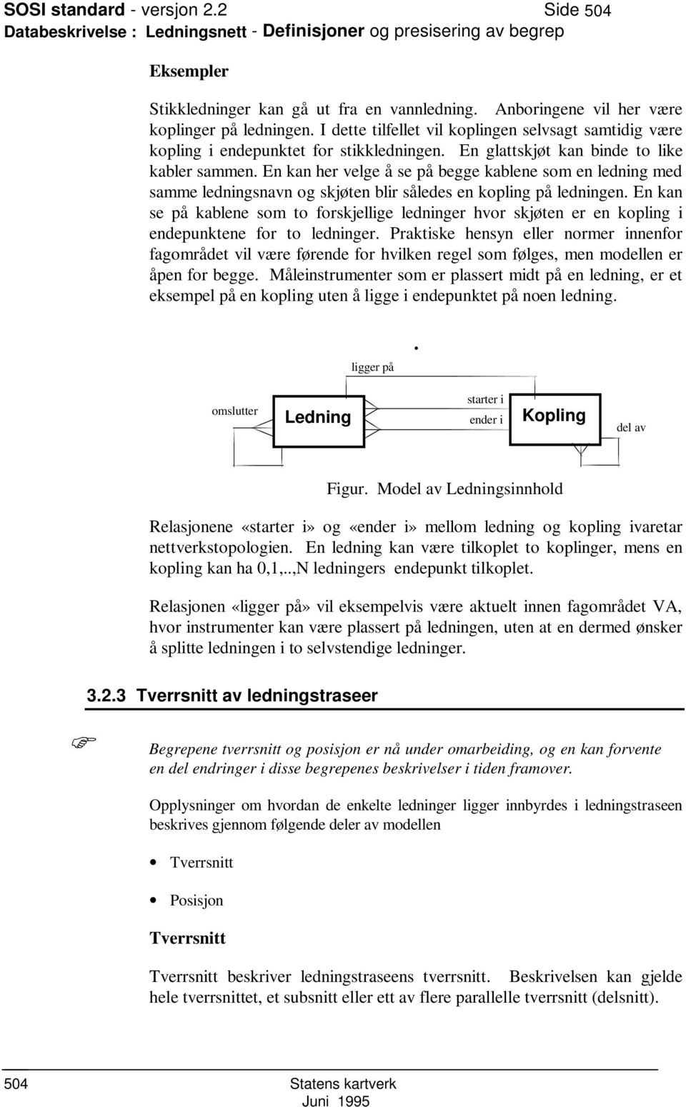 En kan her velge å se på begge kablene som en ledning med samme ledningsnavn og skjøten blir således en kopling på ledningen.