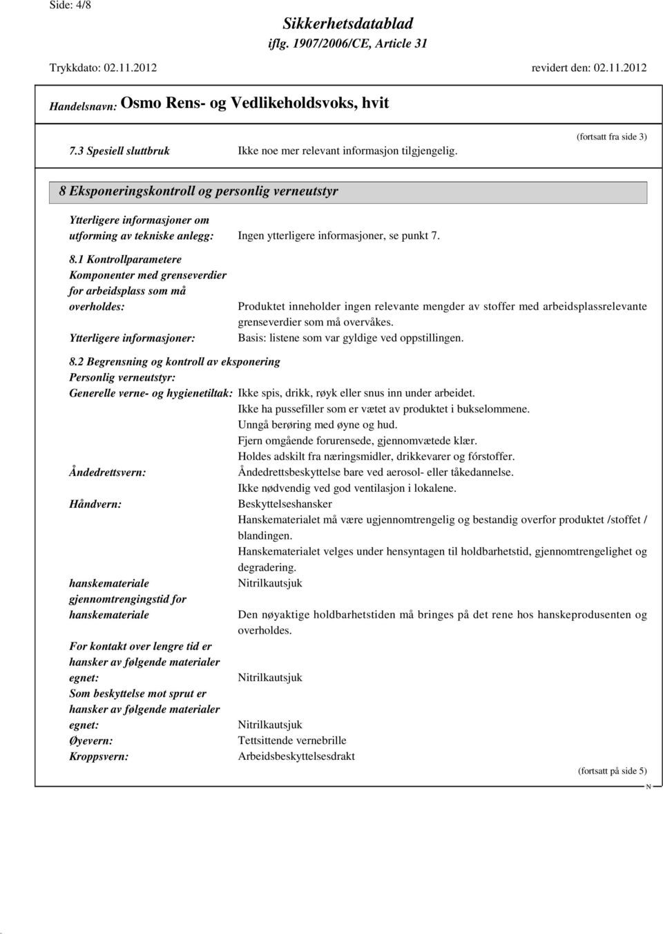 Eksponeringskontroll og personlig verneutstyr Ytterligere informasjoner om utforming av tekniske anlegg: Ingen ytterligere informasjoner, se punkt 7. 8.