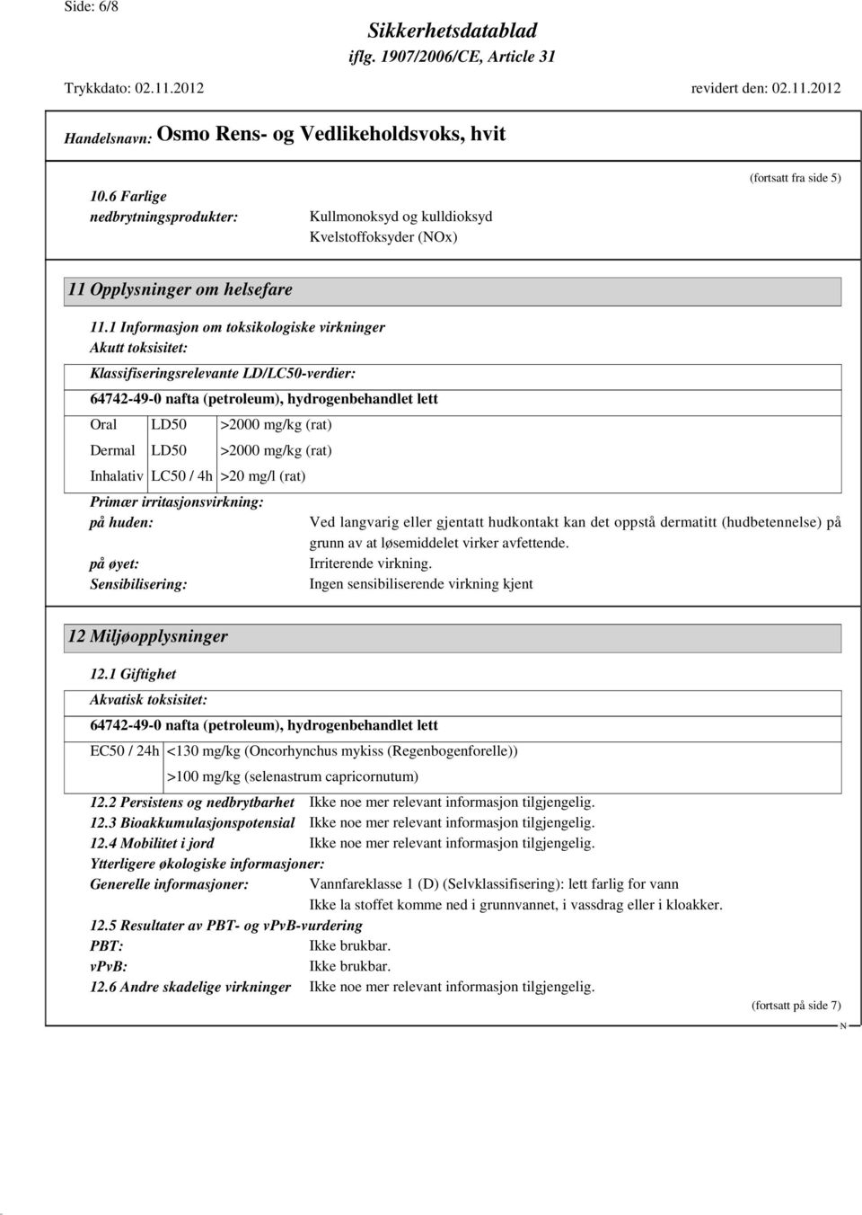 >2000 mg/kg (rat) Inhalativ LC50 / 4h >20 mg/l (rat) Primær irritasjonsvirkning: på huden: på øyet: Sensibilisering: Ved langvarig eller gjentatt hudkontakt kan det oppstå dermatitt (hudbetennelse)