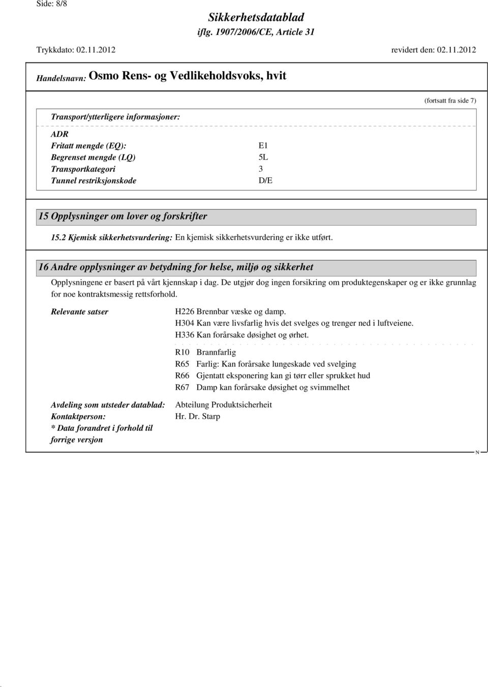 16 Andre opplysninger av betydning for helse, miljø og sikkerhet Opplysningene er basert på vårt kjennskap i dag.