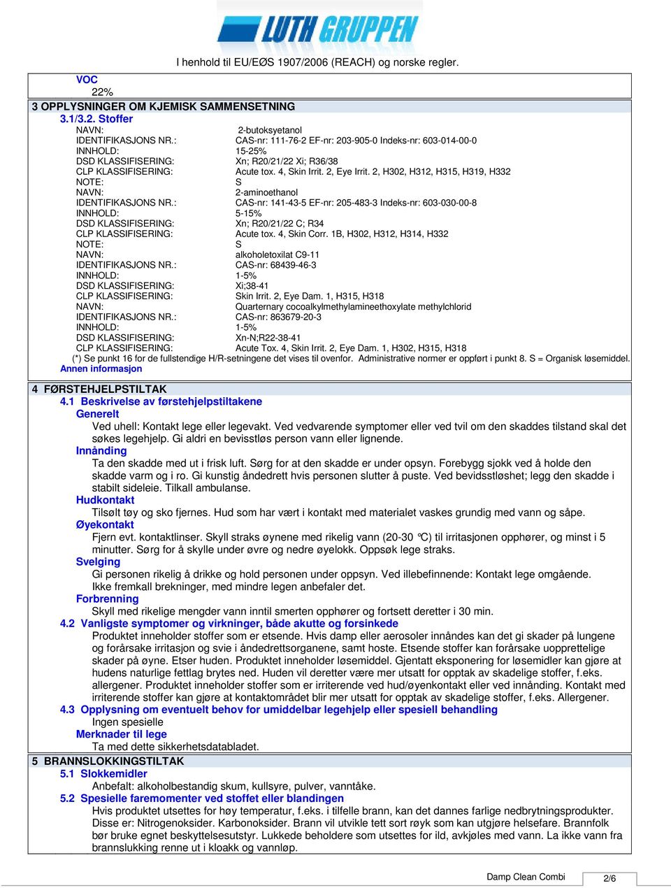 2, H302, H312, H315, H319, H332 NOTE: S NAVN: IDENTIFIKASJONS NR.: CASnr: 141435 EFnr: 2054833 Indeksnr: 603030008 INNHOLD: 515% DSD KLASSIFISERING: Xn; R20/21/22 C; R34 Acute tox. 4, Skin Corr.