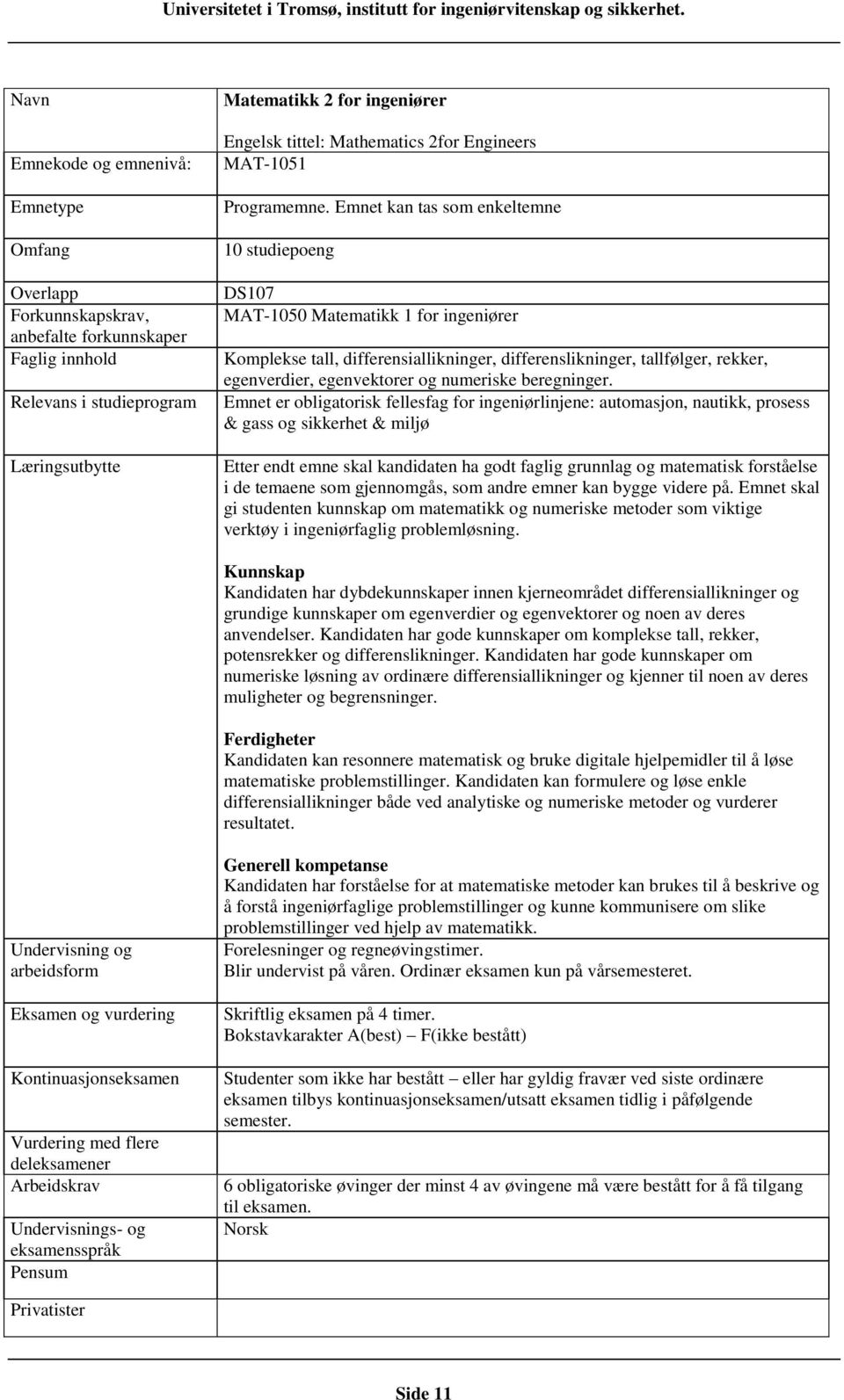 Emnet kan tas som enkeltemne 10 studiepoeng DS107 MAT-1050 Matematikk 1 for ingeniører Komplekse tall, differensiallikninger, differenslikninger, tallfølger, rekker, egenverdier, egenvektorer og