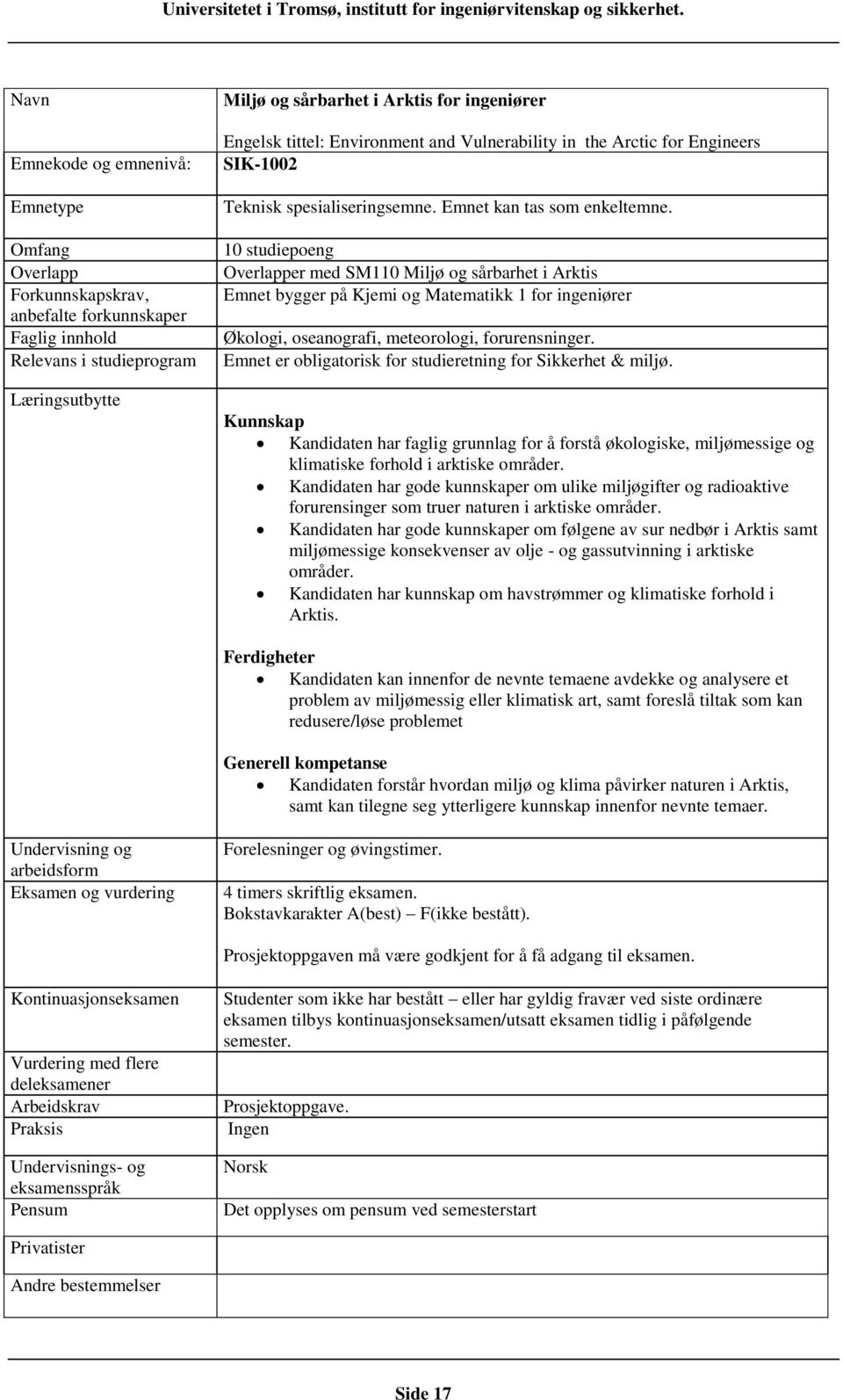 10 studiepoeng Overlapper med SM110 Miljø og sårbarhet i Arktis Emnet bygger på Kjemi og Matematikk 1 for ingeniører Økologi, oseanografi, meteorologi, forurensninger.