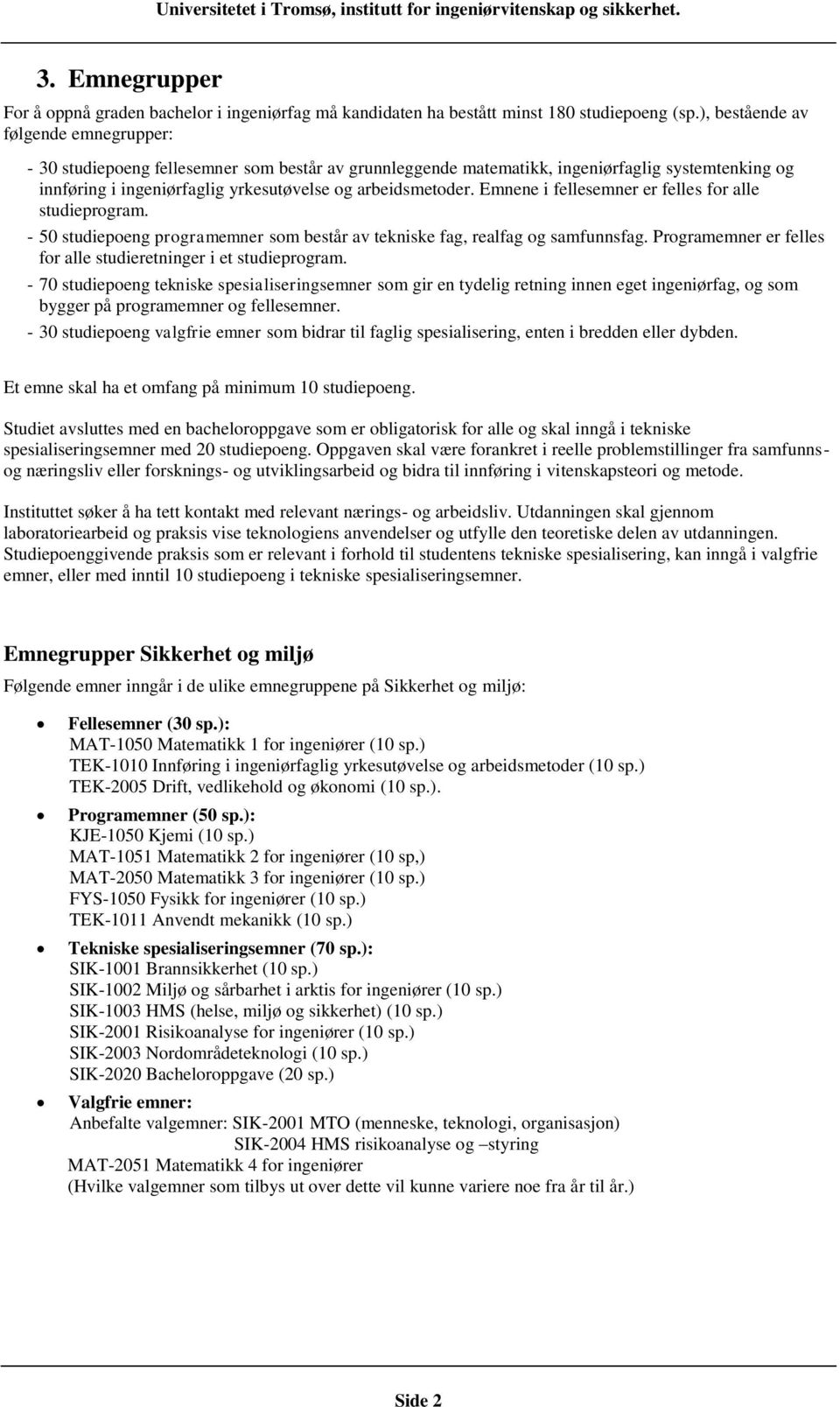 Emnene i fellesemner er felles for alle studieprogram. - 50 studiepoeng programemner som består av tekniske fag, realfag og samfunnsfag.