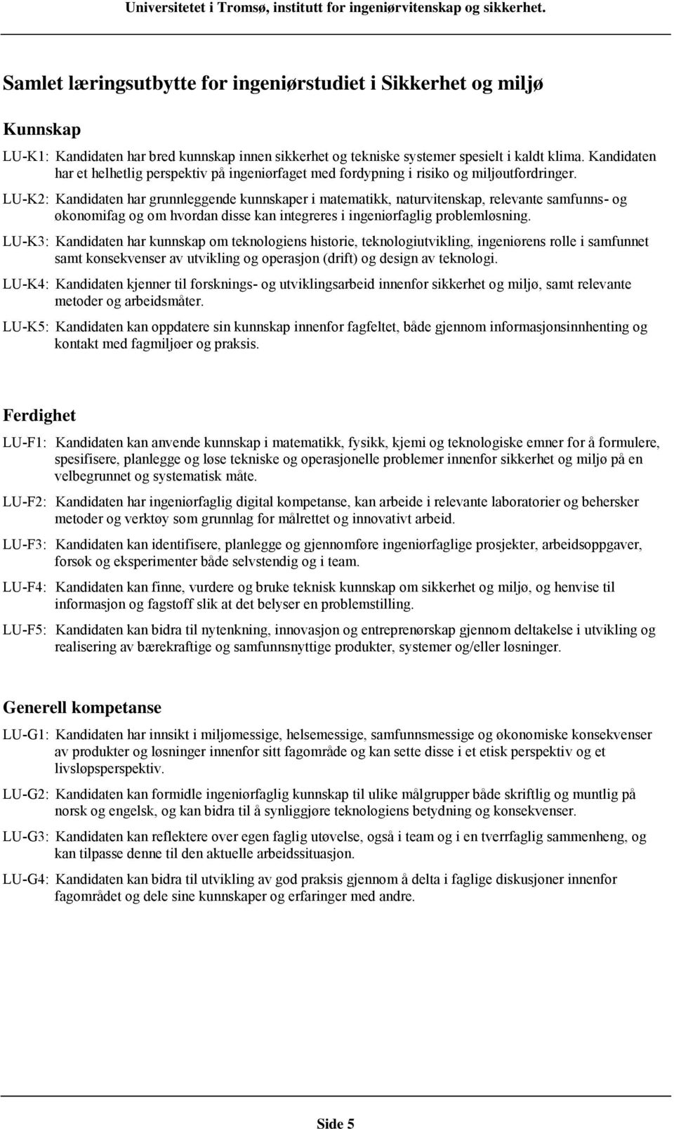 LU-K2: Kandidaten har grunnleggende kunnskaper i matematikk, naturvitenskap, relevante samfunns- og økonomifag og om hvordan disse kan integreres i ingeniørfaglig problemløsning.