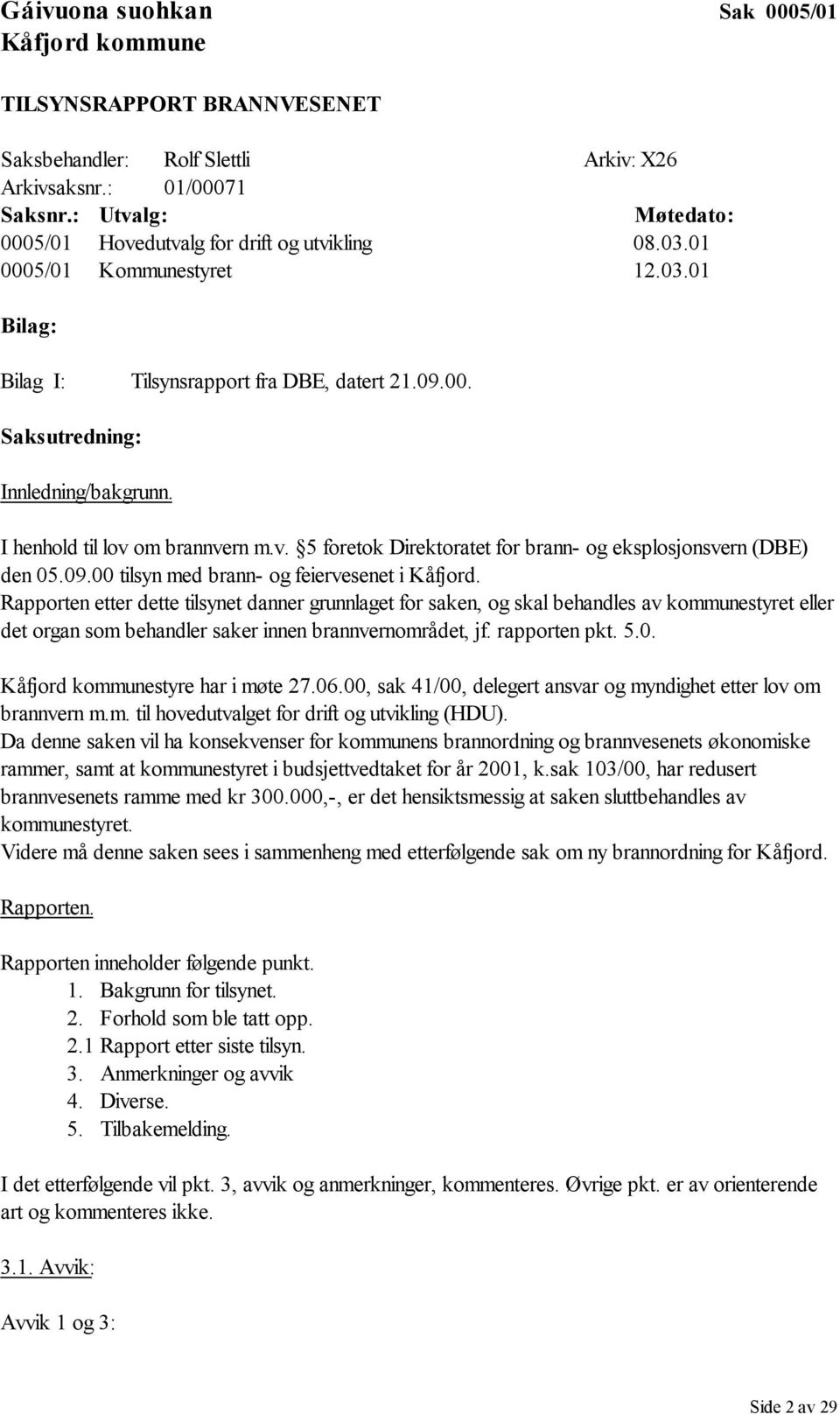 I henhold til lov om brannvern m.v. 5 foretok Direktoratet for brann- og eksplosjonsvern (DBE) den 05.09.00 tilsyn med brann- og feiervesenet i Kåfjord.