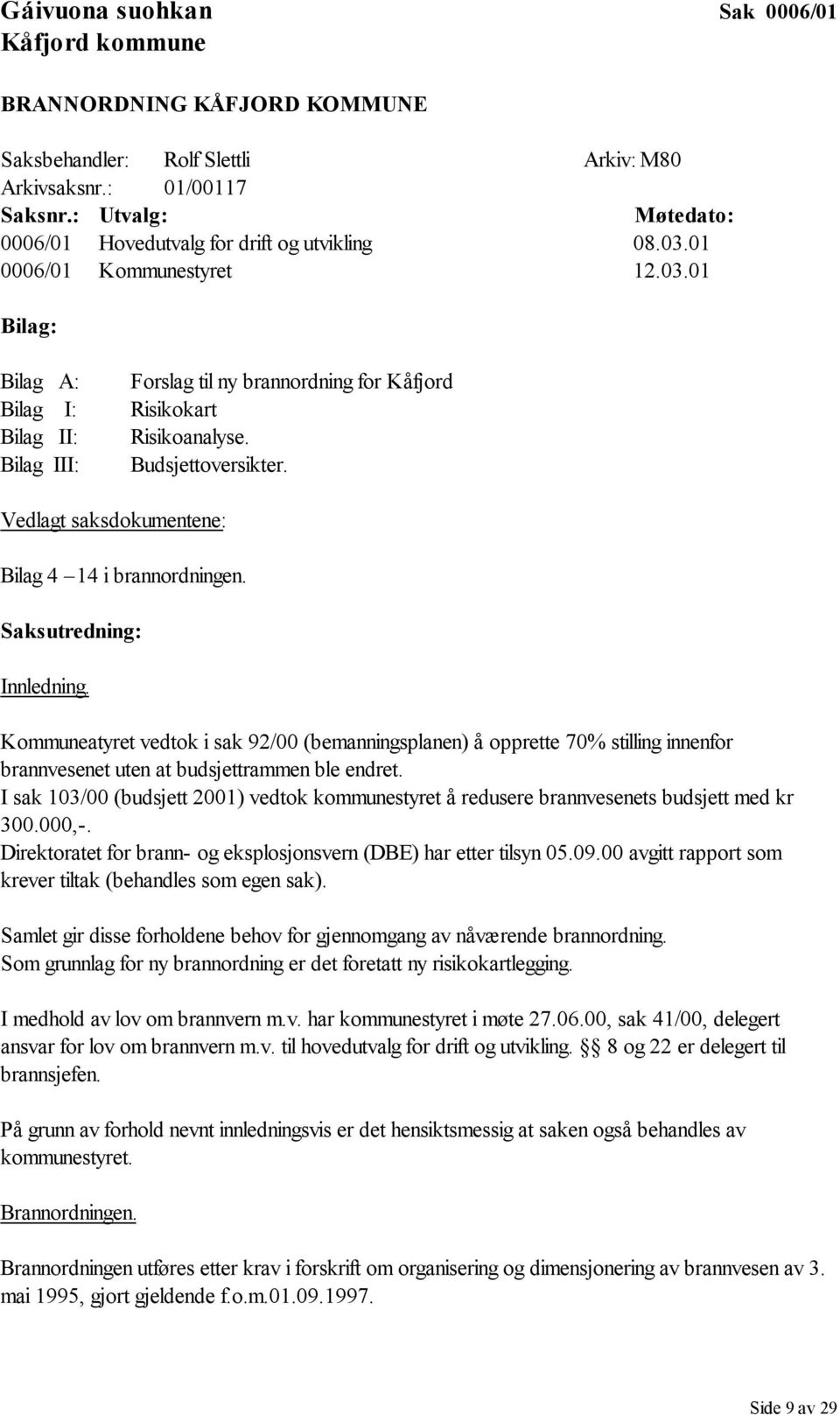 Bilag III: Budsjettoversikter. Vedlagt saksdokumentene: Bilag 4 14 i brannordningen. Saksutredning: Innledning.