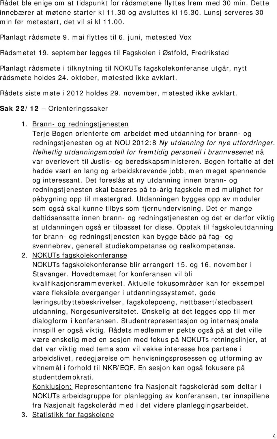 september legges til Fagskolen i Østfold, Fredrikstad Planlagt rådsmøte i tilknytning til NOKUTs fagskolekonferanse utgår, nytt rådsmøte holdes 24. oktober, møtested ikke avklart.