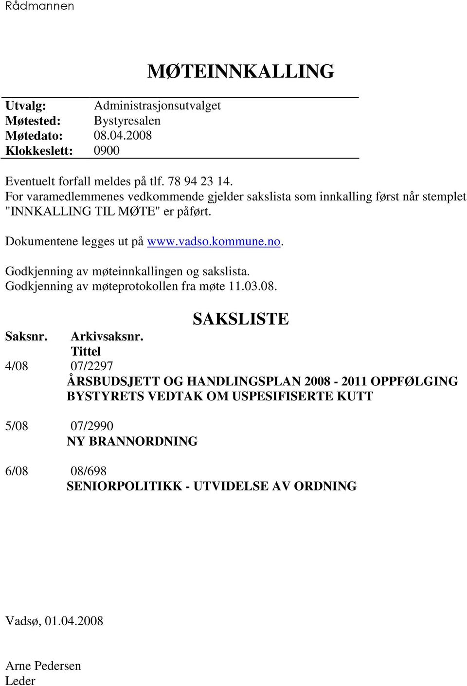 Godkjenning av møteinnkallingen og sakslista. Godkjenning av møteprotokollen fra møte 11.03.08. SAKSLISTE Saksnr. Arkivsaksnr.