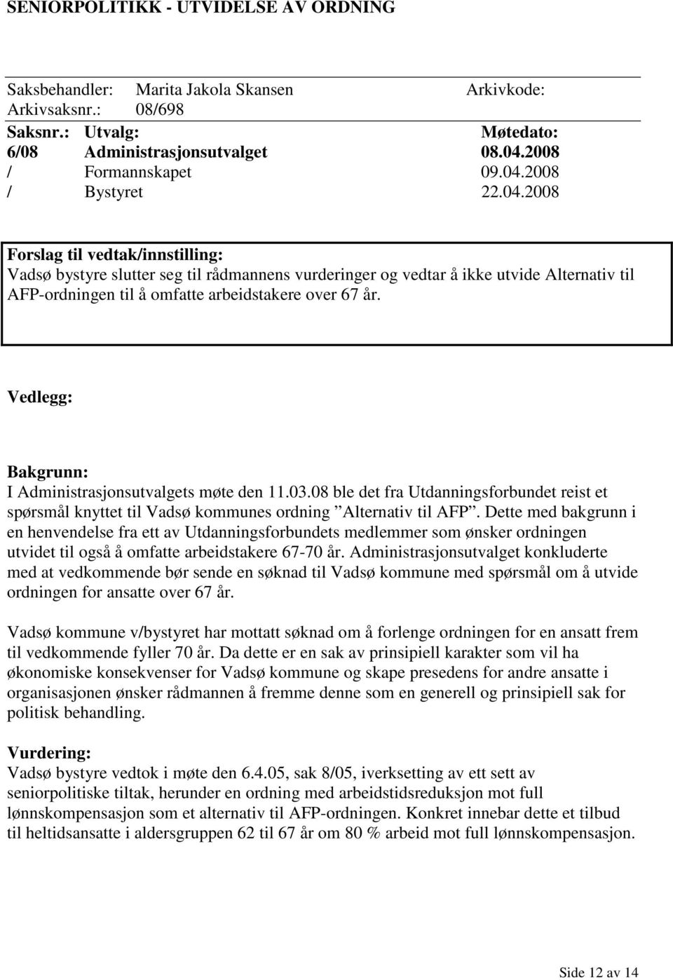 Vedlegg: Bakgrunn: I Administrasjonsutvalgets møte den 11.03.08 ble det fra Utdanningsforbundet reist et spørsmål knyttet til Vadsø kommunes ordning Alternativ til AFP.