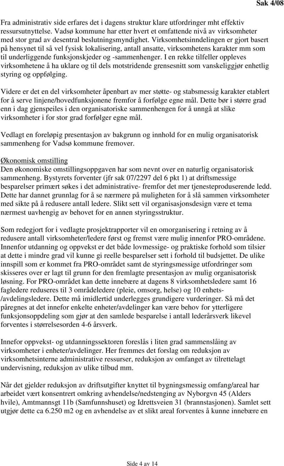 Virksomhetsinndelingen er gjort basert på hensynet til så vel fysisk lokalisering, antall ansatte, virksomhetens karakter mm som til underliggende funksjonskjeder og -sammenhenger.