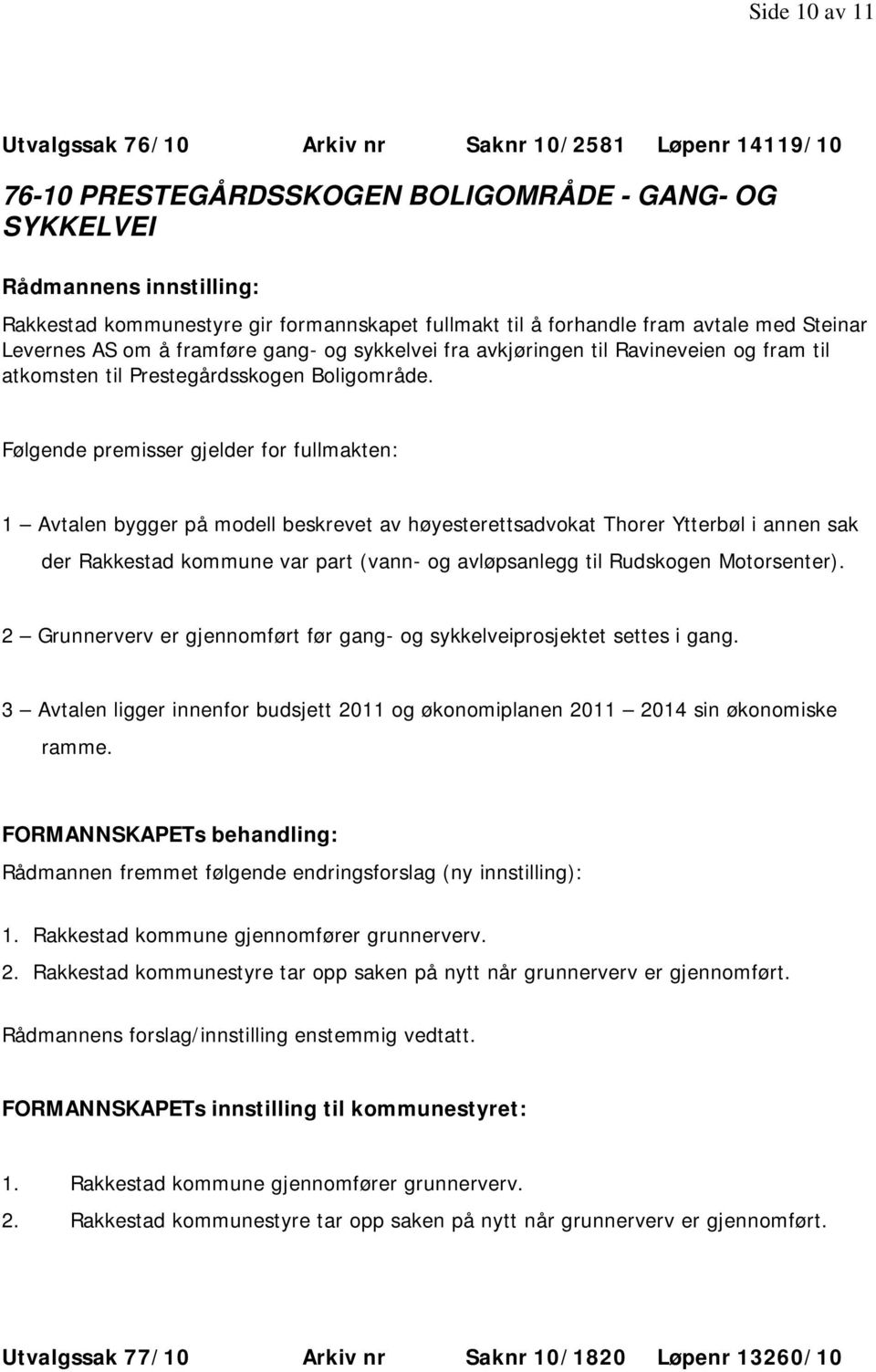 Følgende premisser gjelder for fullmakten: 1 Avtalen bygger på modell beskrevet av høyesterettsadvokat Thorer Ytterbøl i annen sak der Rakkestad kommune var part (vann- og avløpsanlegg til Rudskogen