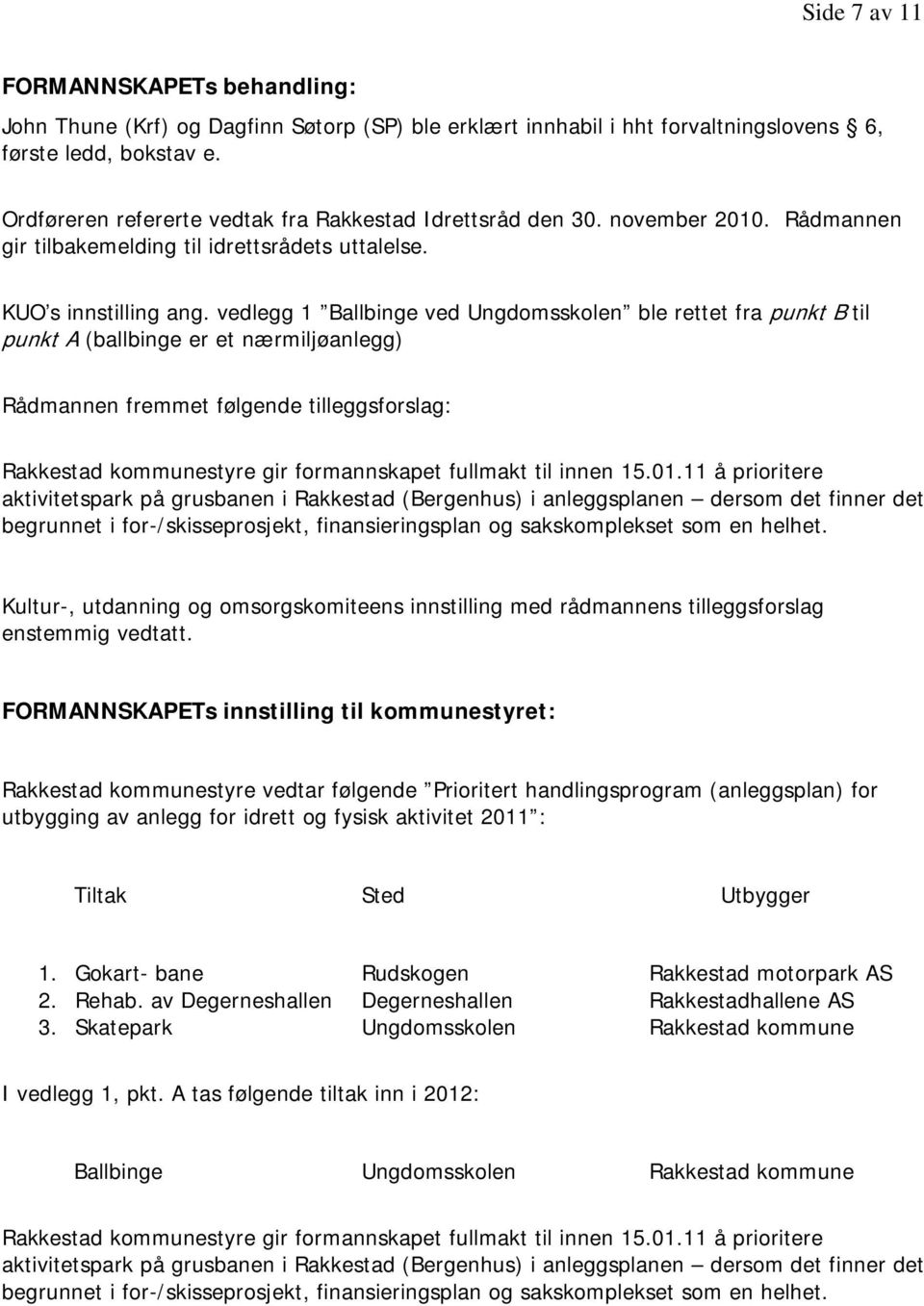 vedlegg 1 Ballbinge ved Ungdomsskolen ble rettet fra punkt B til punkt A (ballbinge er et nærmiljøanlegg) Rådmannen fremmet følgende tilleggsforslag: Rakkestad kommunestyre gir formannskapet fullmakt