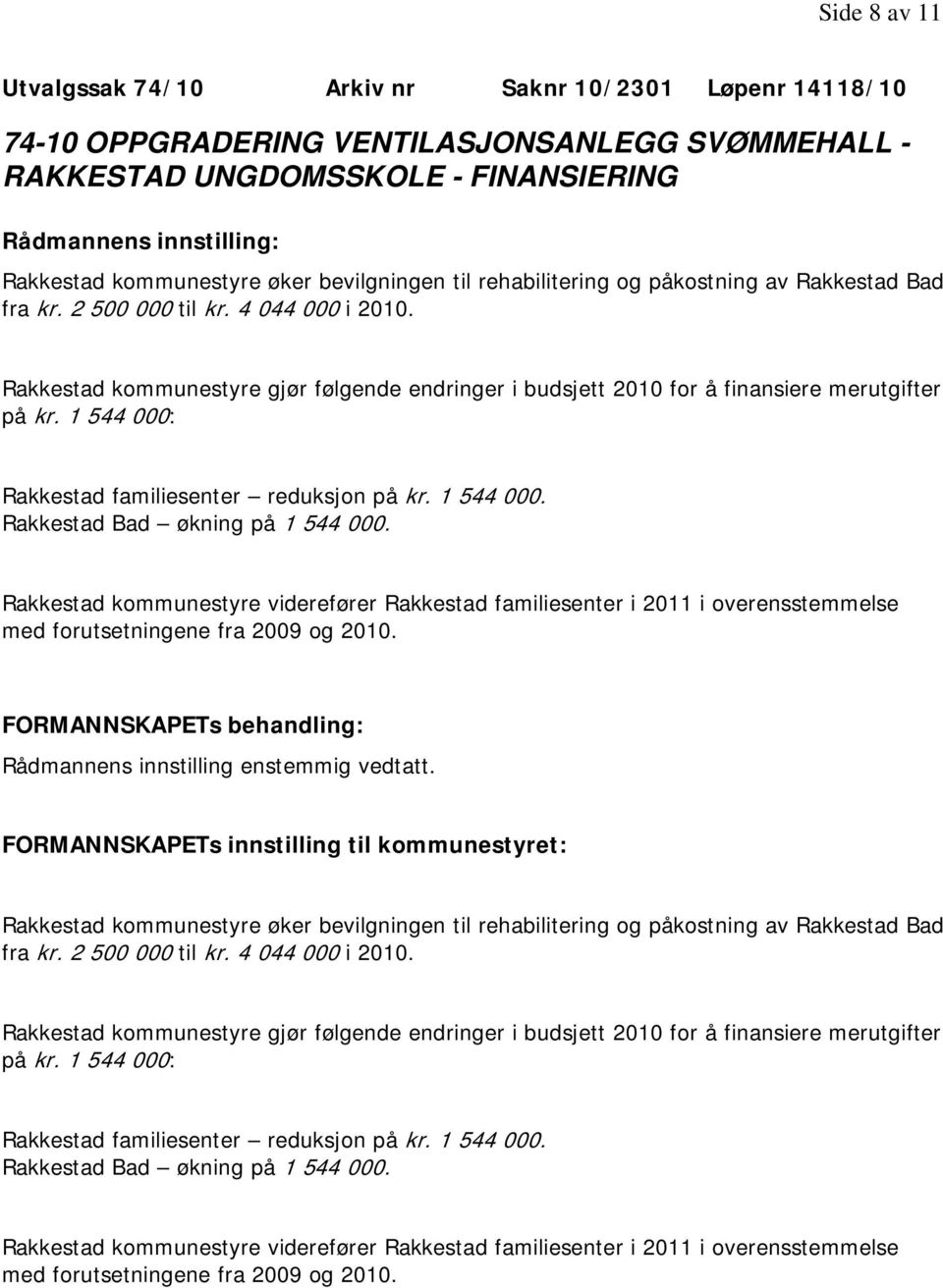 1 544 000: Rakkestad familiesenter reduksjon på kr. 1 544 000. Rakkestad Bad økning på 1 544 000.