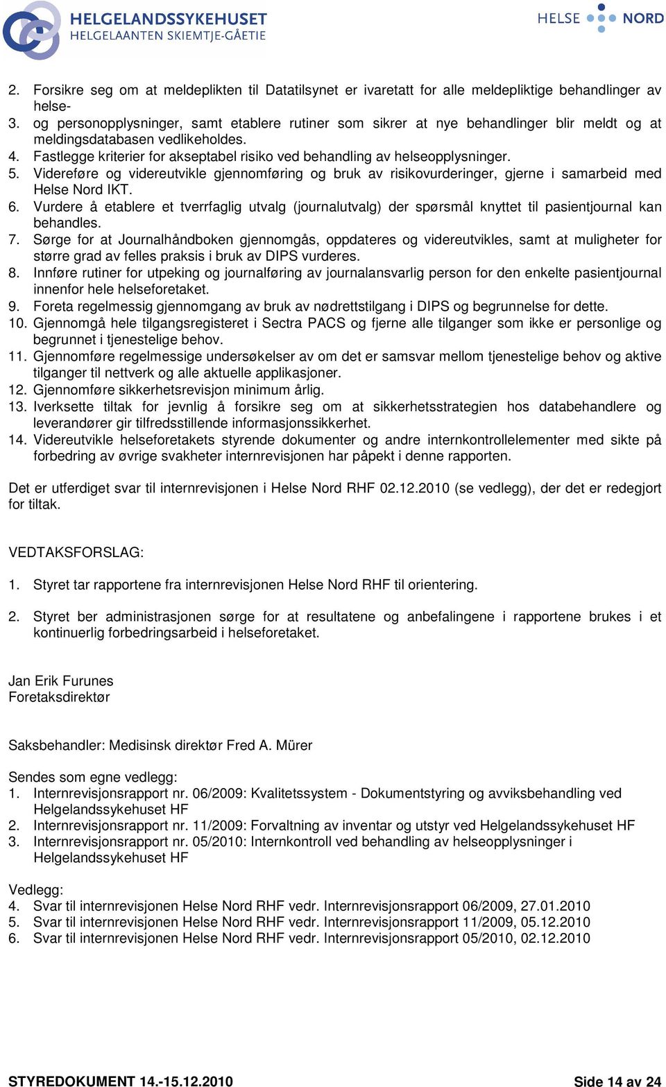 Fastlegge kriterier for akseptabel risiko ved behandling av helseopplysninger. 5. Videreføre og videreutvikle gjennomføring og bruk av risikovurderinger, gjerne i samarbeid med Helse Nord IKT. 6.