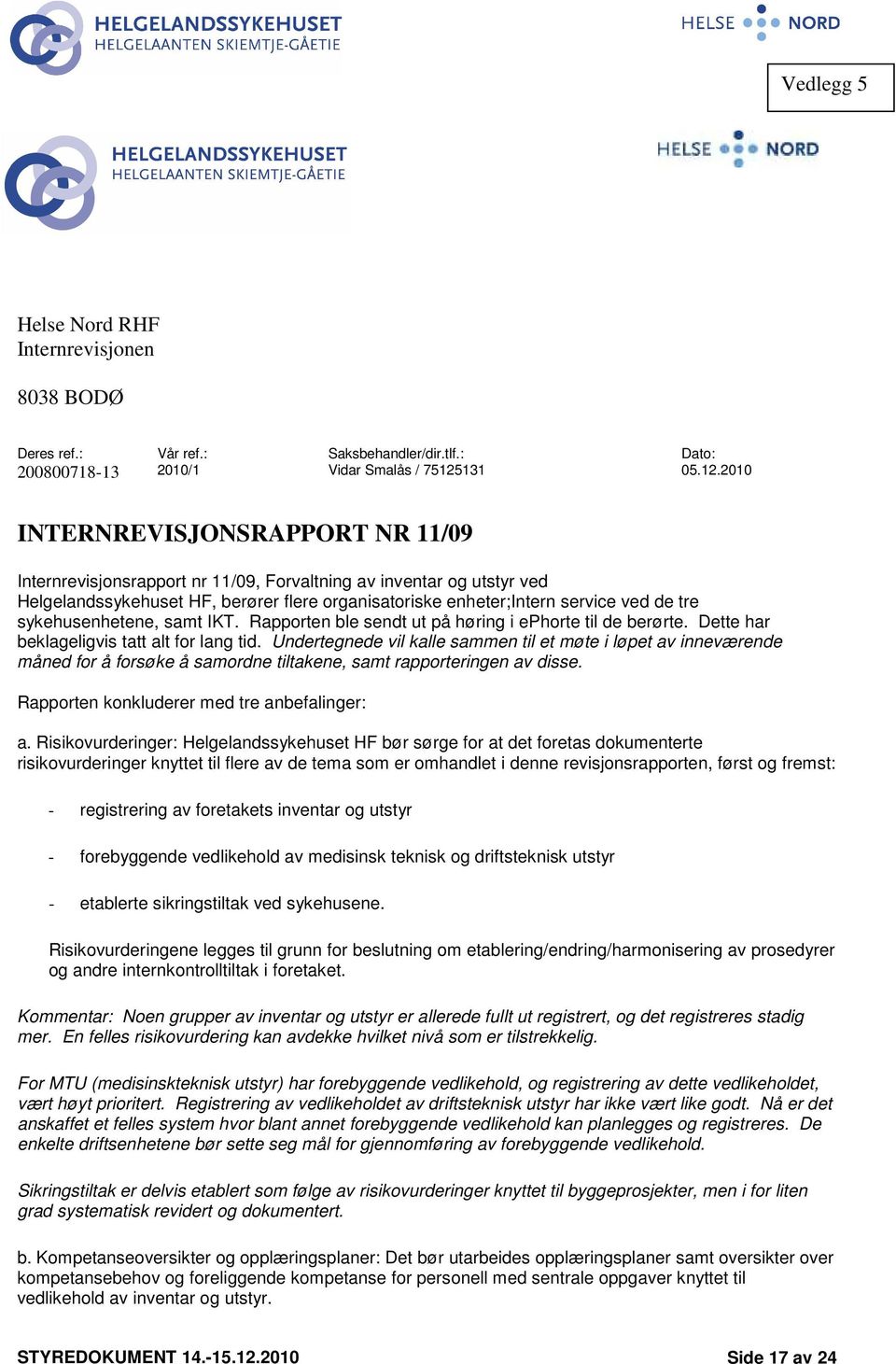 2010 INTERNREVISJONSRAPPORT NR 11/09 Internrevisjonsrapport nr 11/09, Forvaltning av inventar og utstyr ved, berører flere organisatoriske enheter;intern service ved de tre sykehusenhetene, samt IKT.