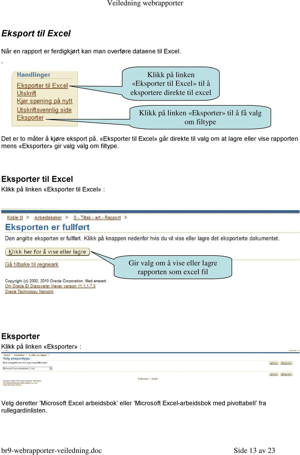 «Eksporter til Excel» går direkte til valg om at lagre eller vise rapporten mens «Eksporter» gir valg valg om filtype.