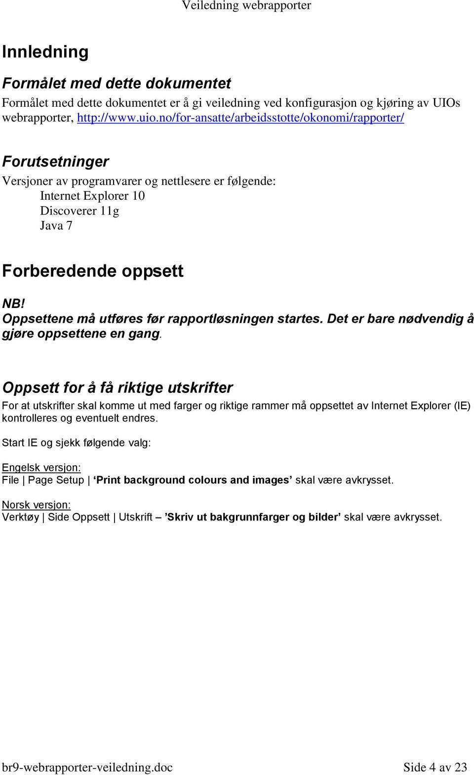 Oppsettene må utføres før rapportløsningen startes. Det er bare nødvendig å gjøre oppsettene en gang.