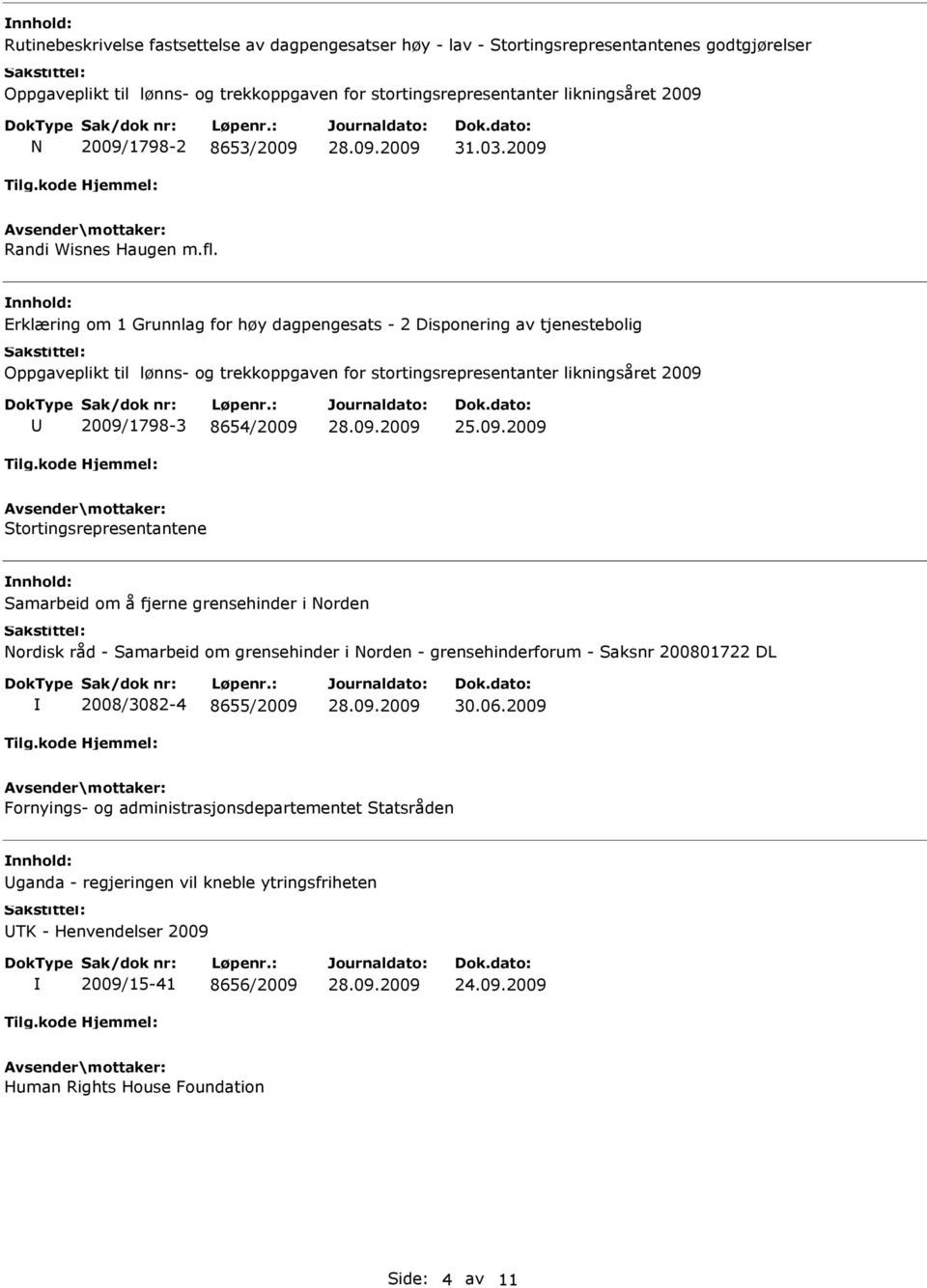 Erklæring om 1 Grunnlag for høy dagpengesats - 2 Disponering av tjenestebolig Oppgaveplikt til lønns- og trekkoppgaven for stortingsrepresentanter likningsåret 2009 2009/1798-3 8654/2009