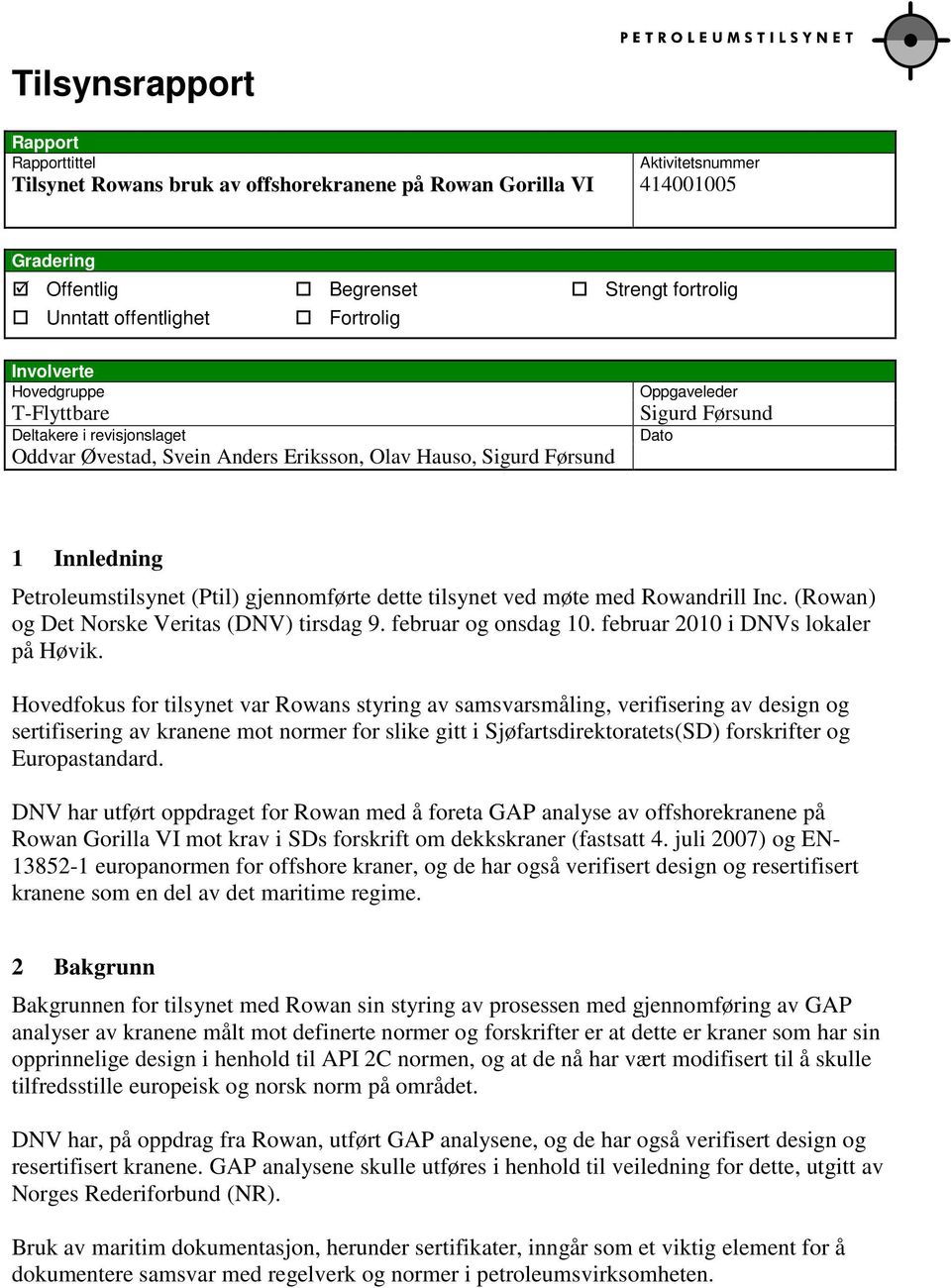 Petroleumstilsynet (Ptil) gjennomførte dette tilsynet ved møte med Rowandrill Inc. (Rowan) og Det Norske Veritas (DNV) tirsdag 9. februar og onsdag 10. februar 2010 i DNVs lokaler på Høvik.