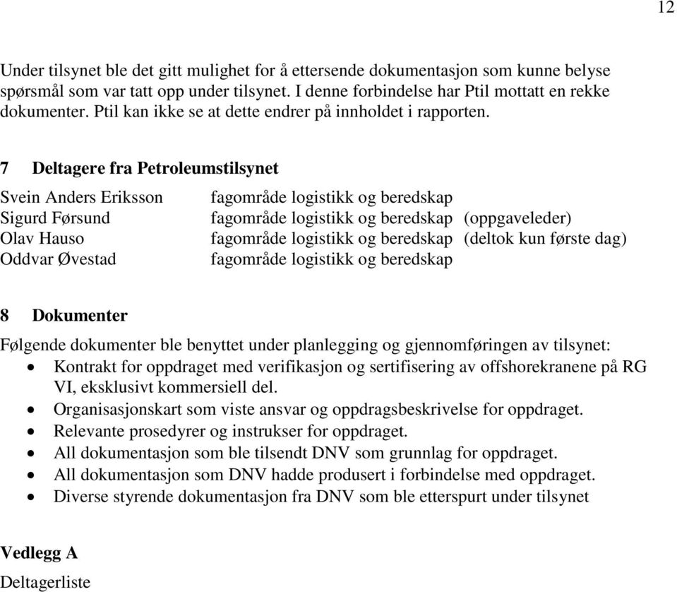 7 Deltagere fra Petroleumstilsynet Svein Anders Eriksson fagområde logistikk og beredskap Sigurd Førsund fagområde logistikk og beredskap (oppgaveleder) Olav Hauso fagområde logistikk og beredskap