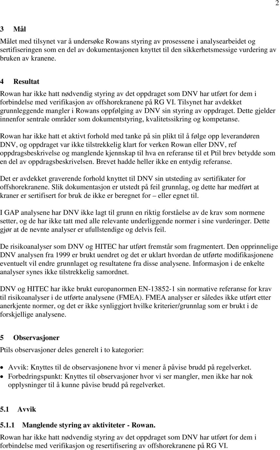 Tilsynet har avdekket grunnleggende mangler i Rowans oppfølging av DNV sin styring av oppdraget. Dette gjelder innenfor sentrale områder som dokumentstyring, kvalitetssikring og kompetanse.